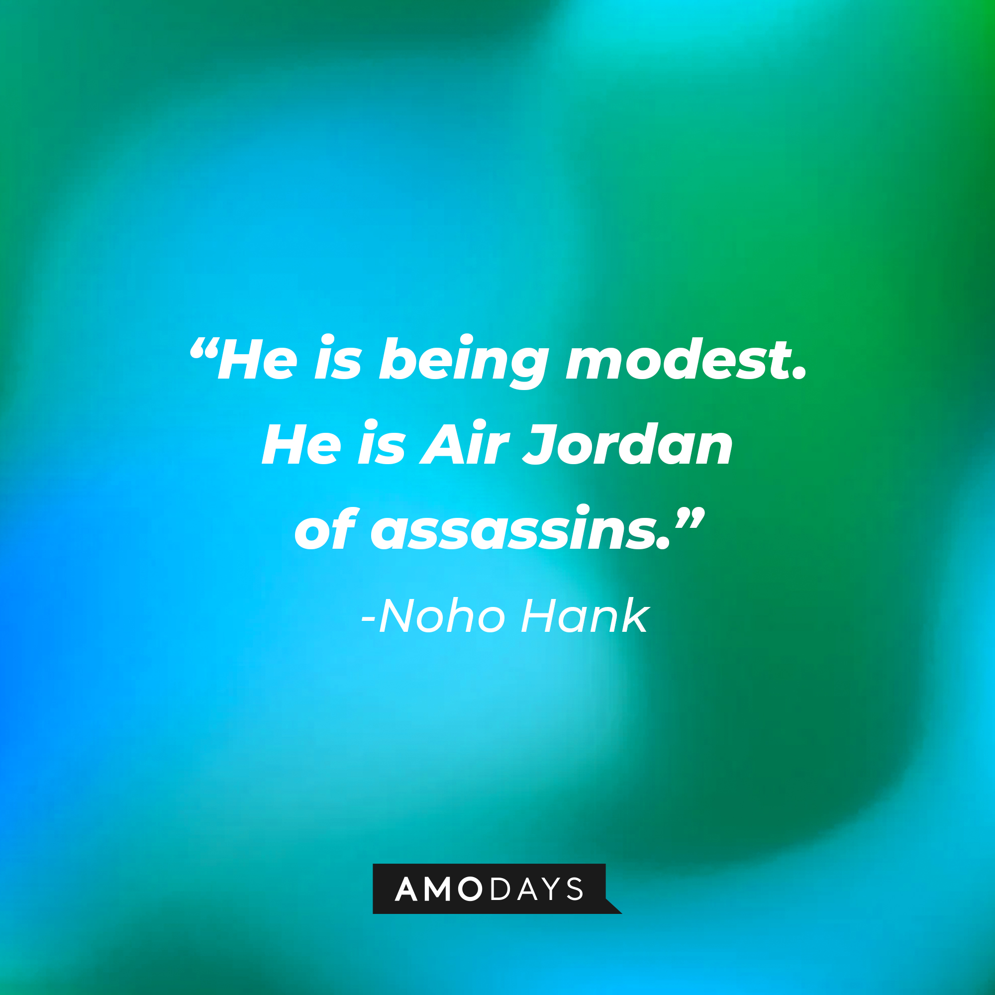 NoHo Hank, with his quote: “He is being modest. He is Air Jordan of assassins.” | Source: AmoDays