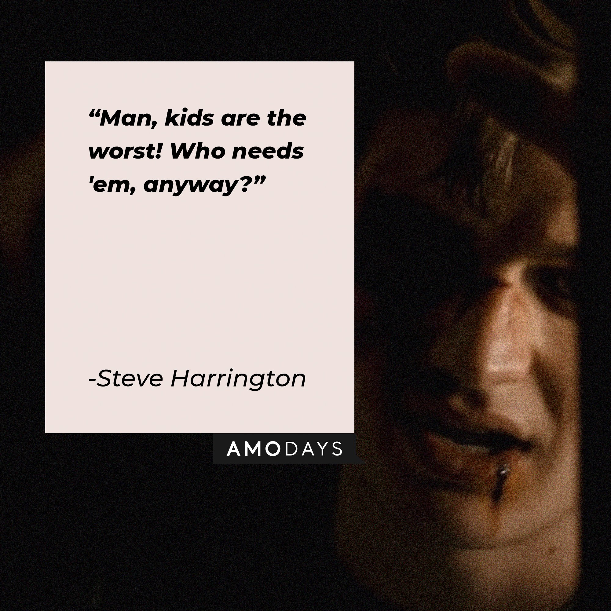  Steve Harrington's quote:  "Man, kids are the worst! Who needs 'em, anyway?" | Image: AmoDays  