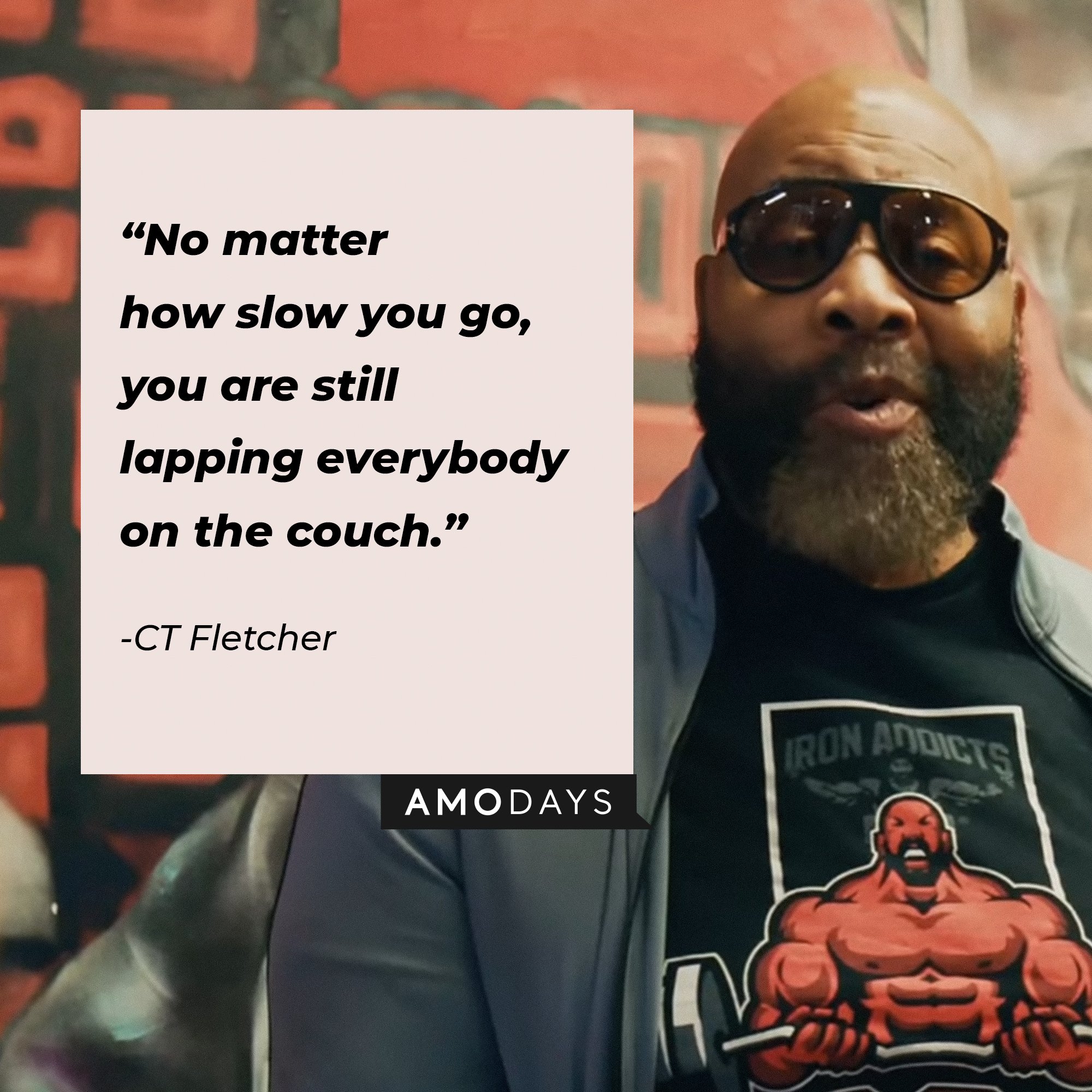 CT Fletcher's quote:\\\\\\\\u00a0"No matter how slow you go, you are still lapping everybody on the couch."\\\\\\\\u00a0| Image: AmoDays
