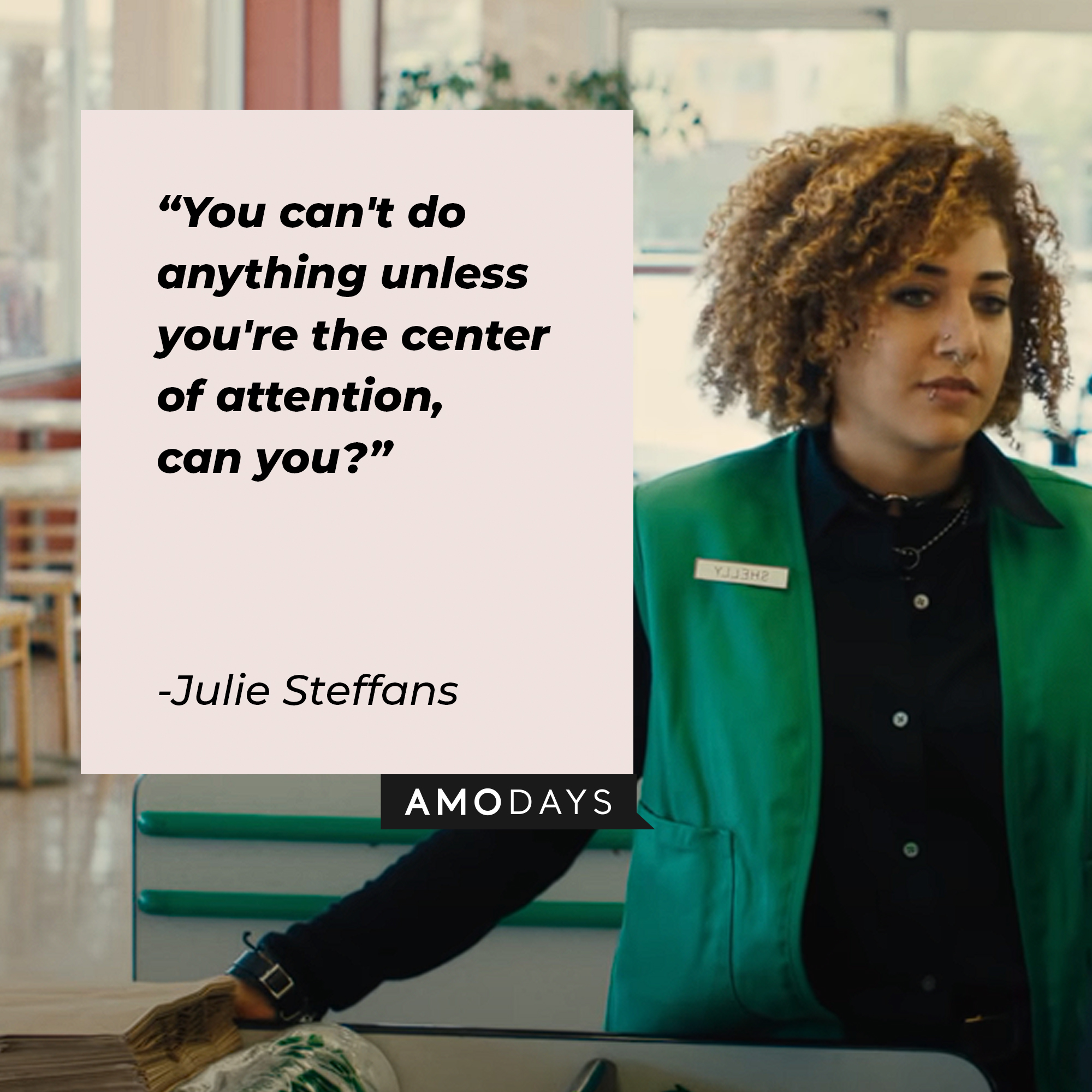 Julie Steffans' quote: "You can't do anything unless you're the center of attention, can you?" | Source: youtube.com/A24