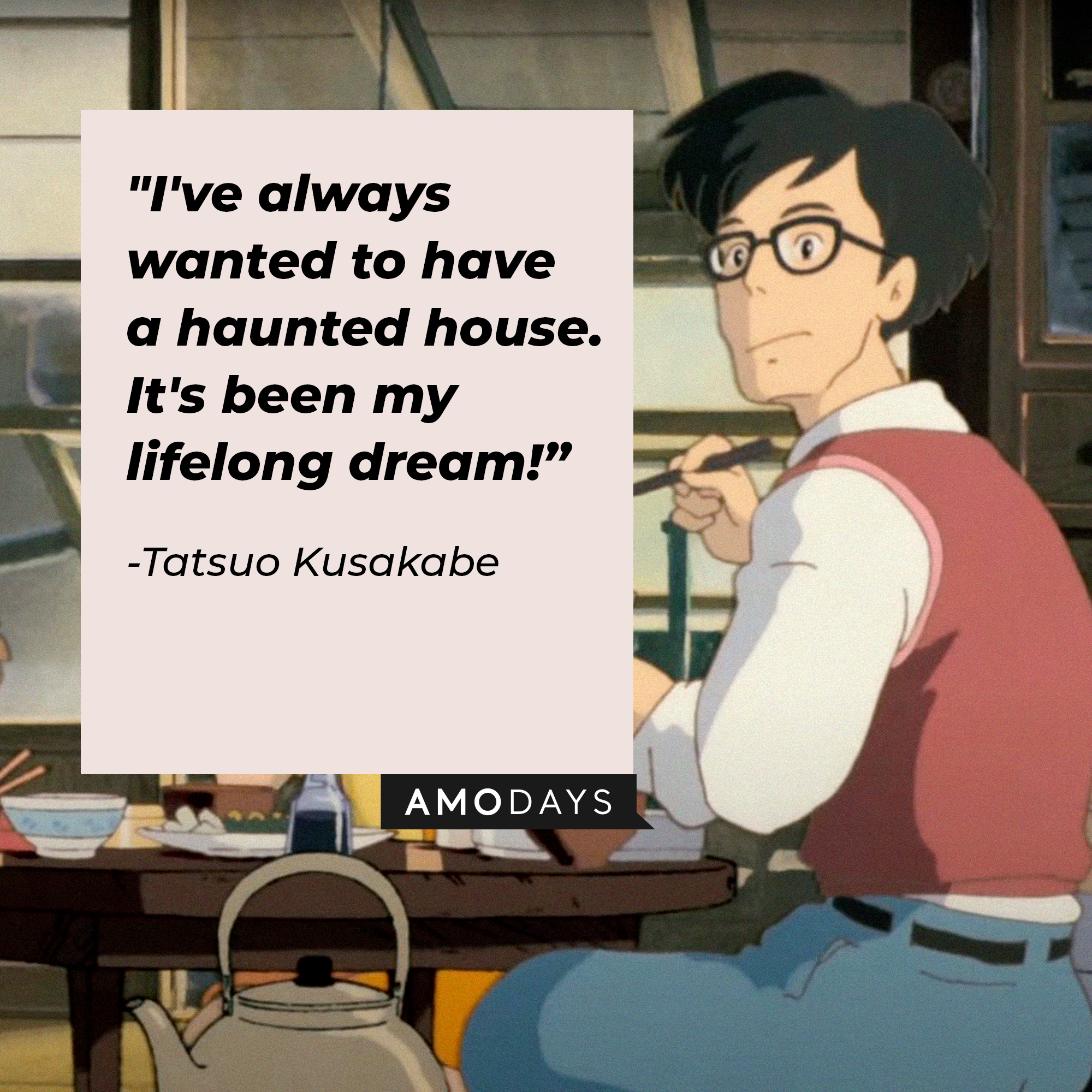 An image of Tatsuo Kusakabe with his quote: "I've always wanted to have a haunted house. It's been my lifelong dream!” | Source: facebook.com/GhibliUSA