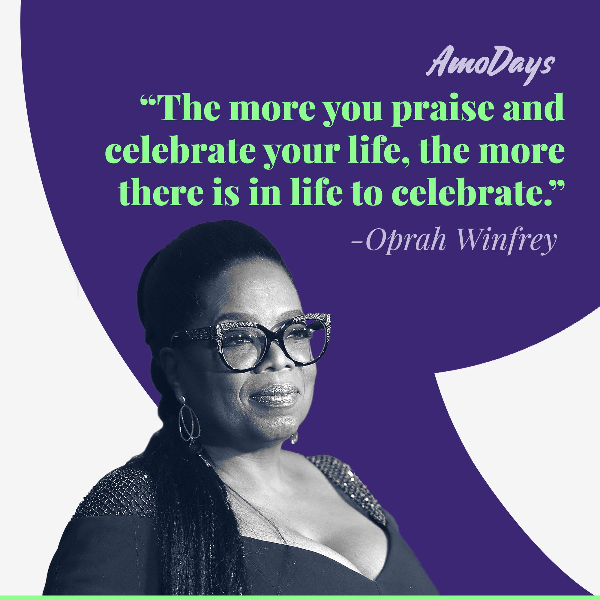 Oprah Winfrey's quote: "The more you praise and celebrate your life, the more there is in life to celebrate." | Image: AmoDays