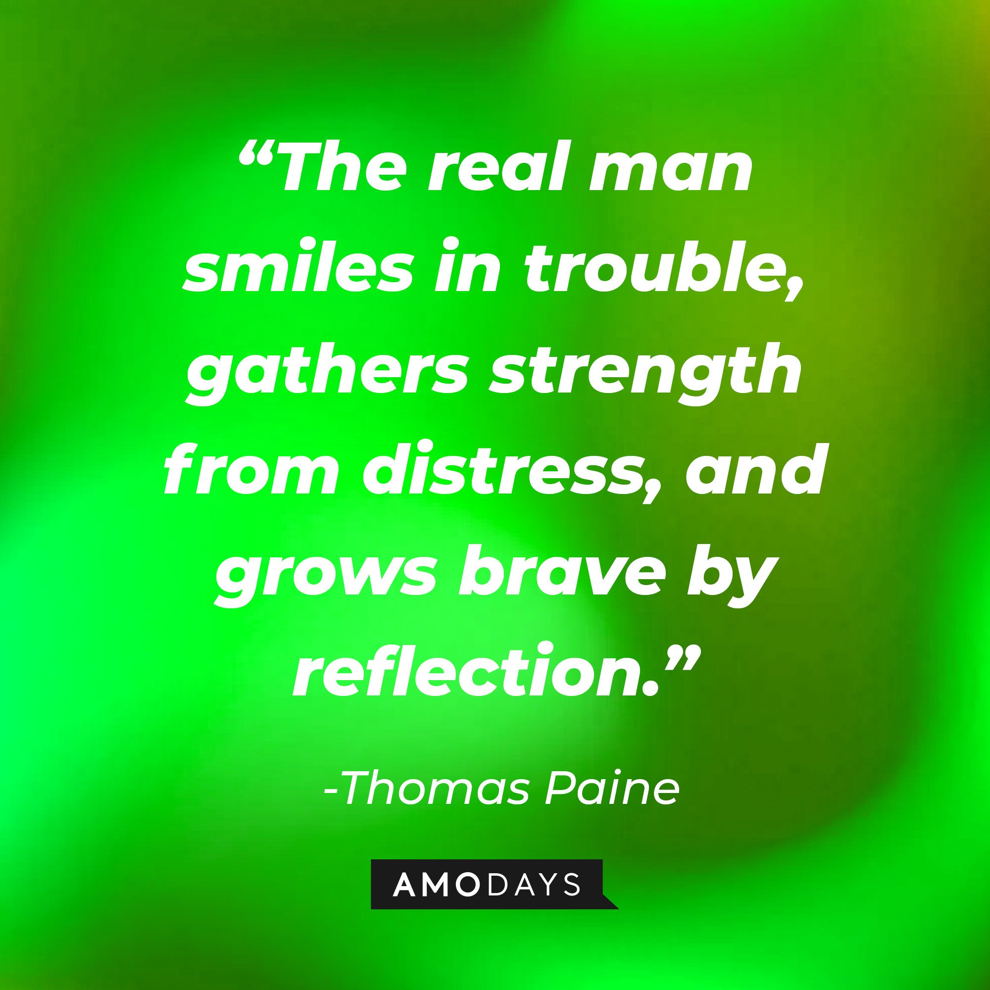 Thomas Paine's quote: “The real man smiles in trouble, gathers strength from distress, and grows brave by reflection.” | Image: AmoDays