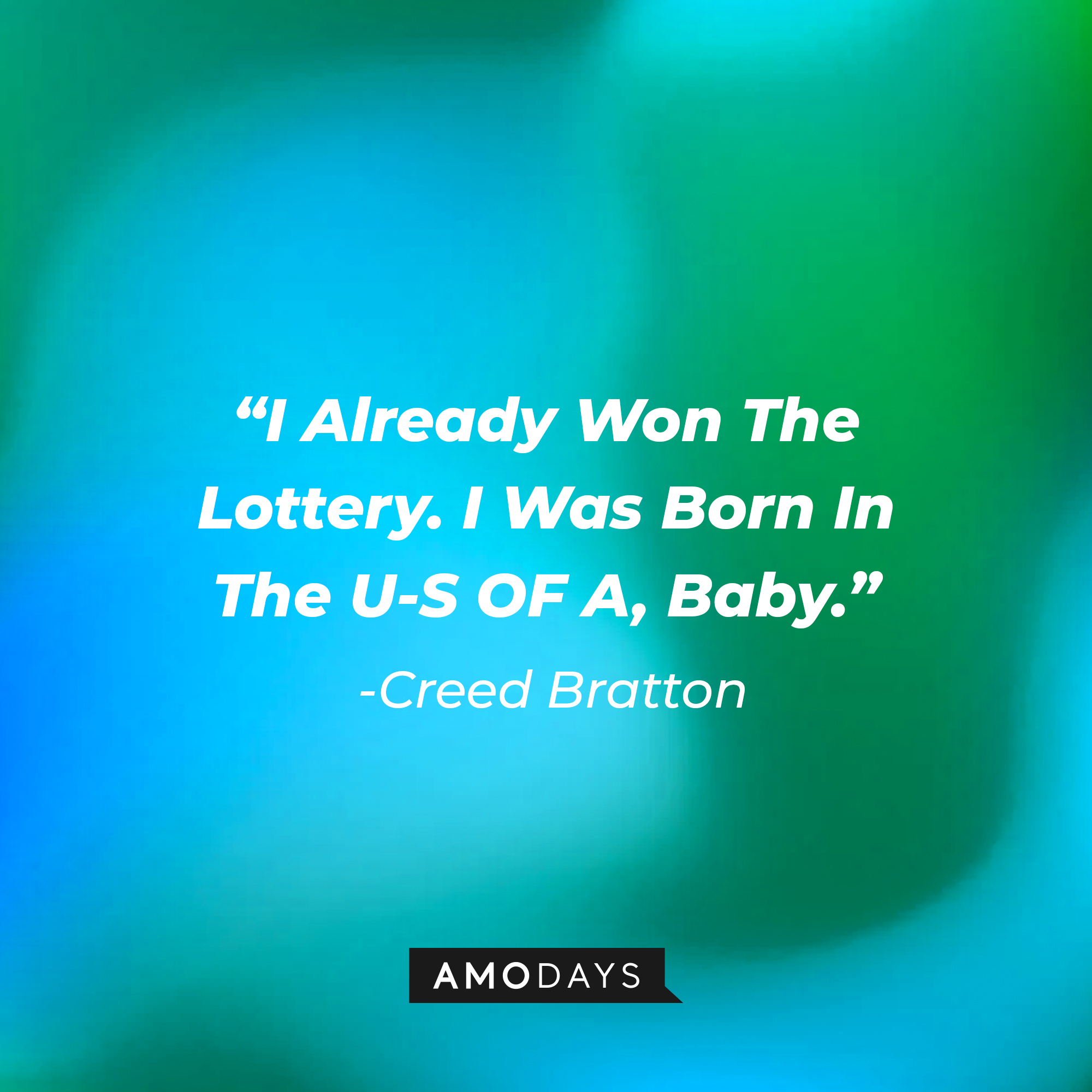 Creed Bratton's quote: "I Already Won The Lottery. I Was Born in The U-S Of A, Baby." | Source: Amodays