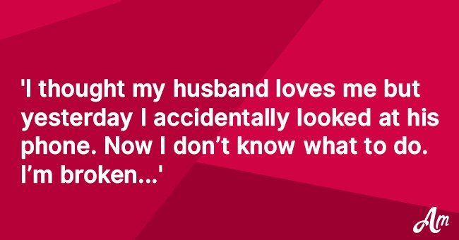  'I thought my husband loves me, but yesterday I accidentally looked at his phone'