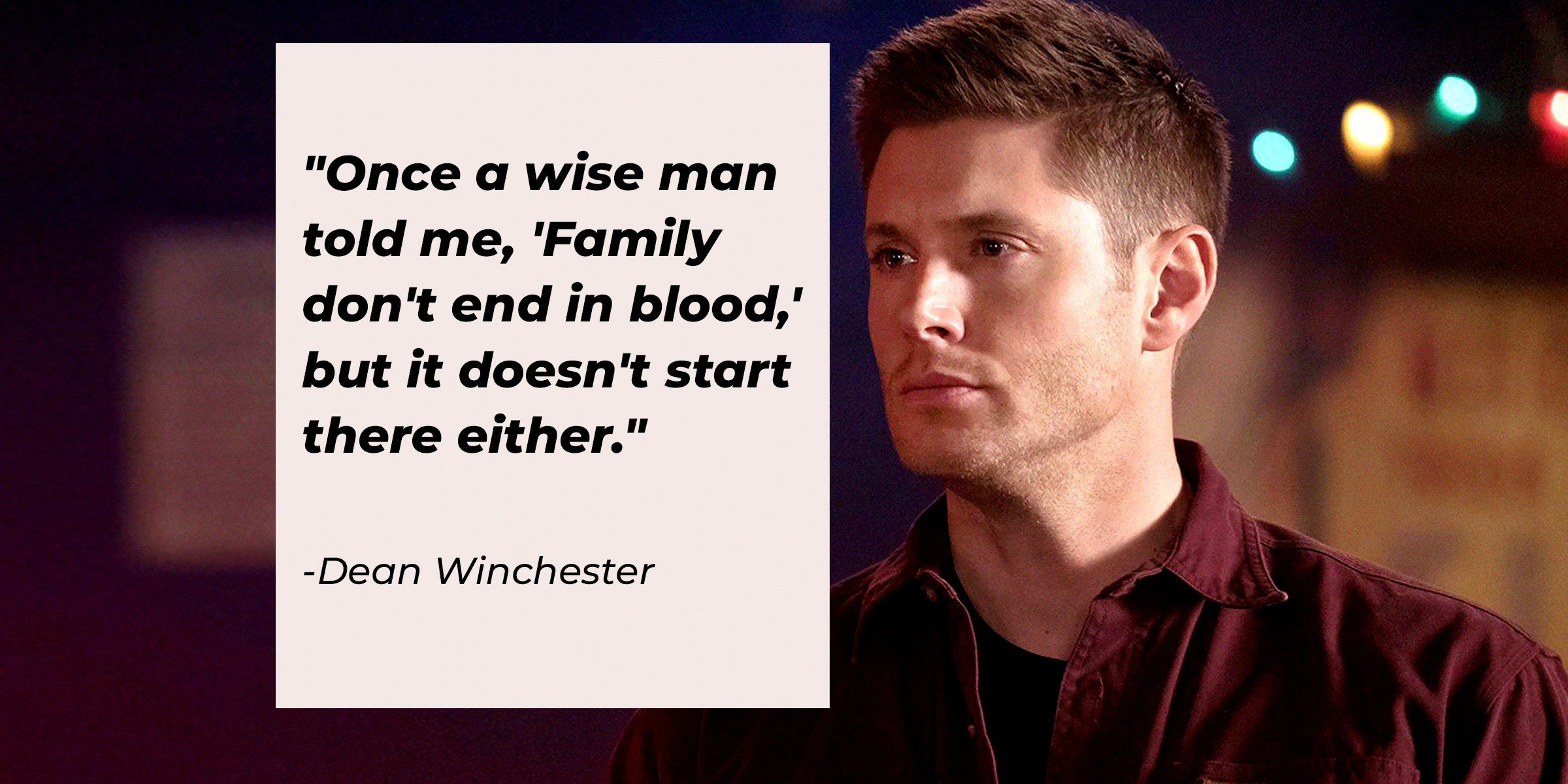 Dean Winchester with His Quote, "Once a Wise Man Told Me, 'Family Don't End in Blood,' but It Doesn't Start There Either." | Source: Facebook/Supernatural