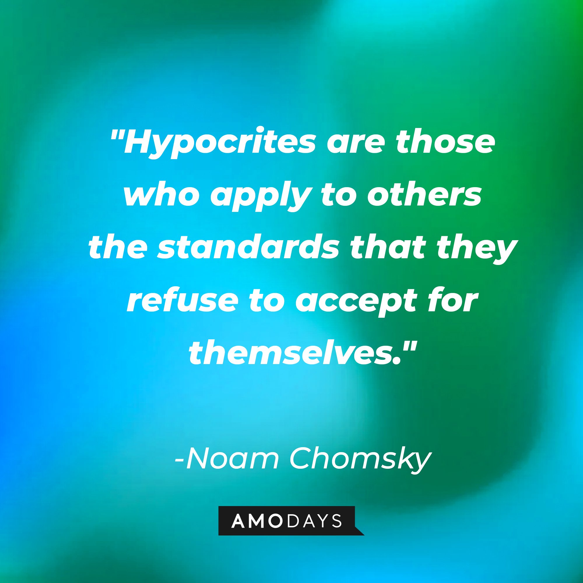 Noam Chomsky's quote:\\\\\\\\\\\\\\\\u00a0"Hypocrites are those who apply to others the standards that they refuse to accept for themselves."\\\\\\\\\\\\\\\\u00a0| Image: AmoDays
