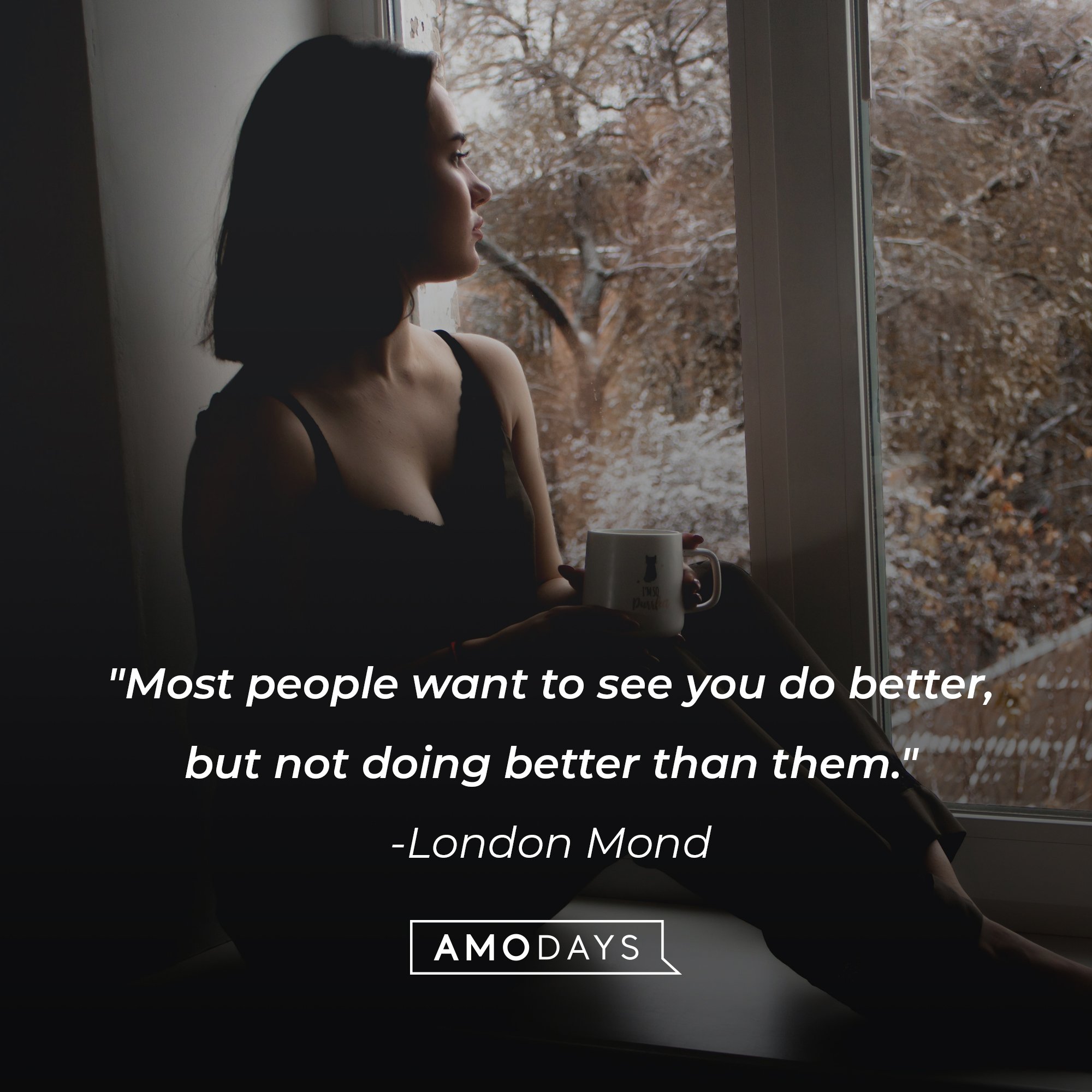  London Mond’s quote: "Most people want to see you do better, but not doing better than them." |  Image: AmoDays 