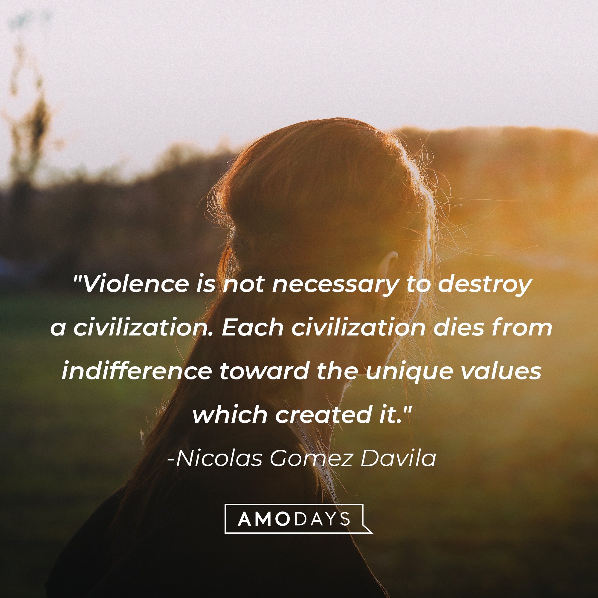 Nicolas Gomez Davila's quote: "Violence is not necessary to destroy a civilization. Each civilization dies from indifference toward the unique values which created it." | Image: AmoDays