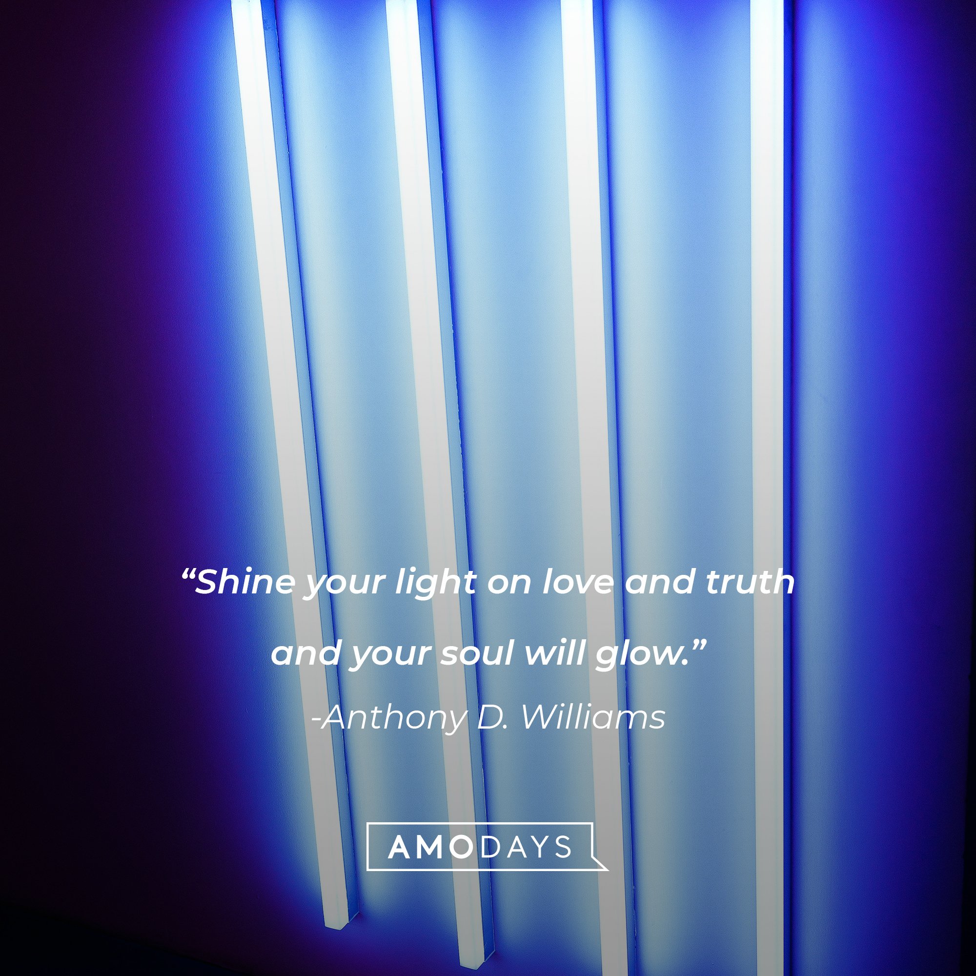Anthony D. Williams's quote: "Shine your light on love and truth and your soul will glow." | Image: AmoDays