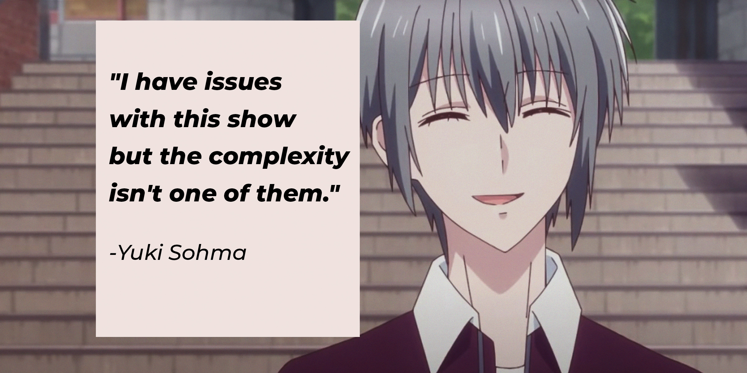Photo of Yuki Sohma with the quote: "I have issues with this show but the complexity isn't one of them." | Source: Facebook.com/FruitsBasketOfficial