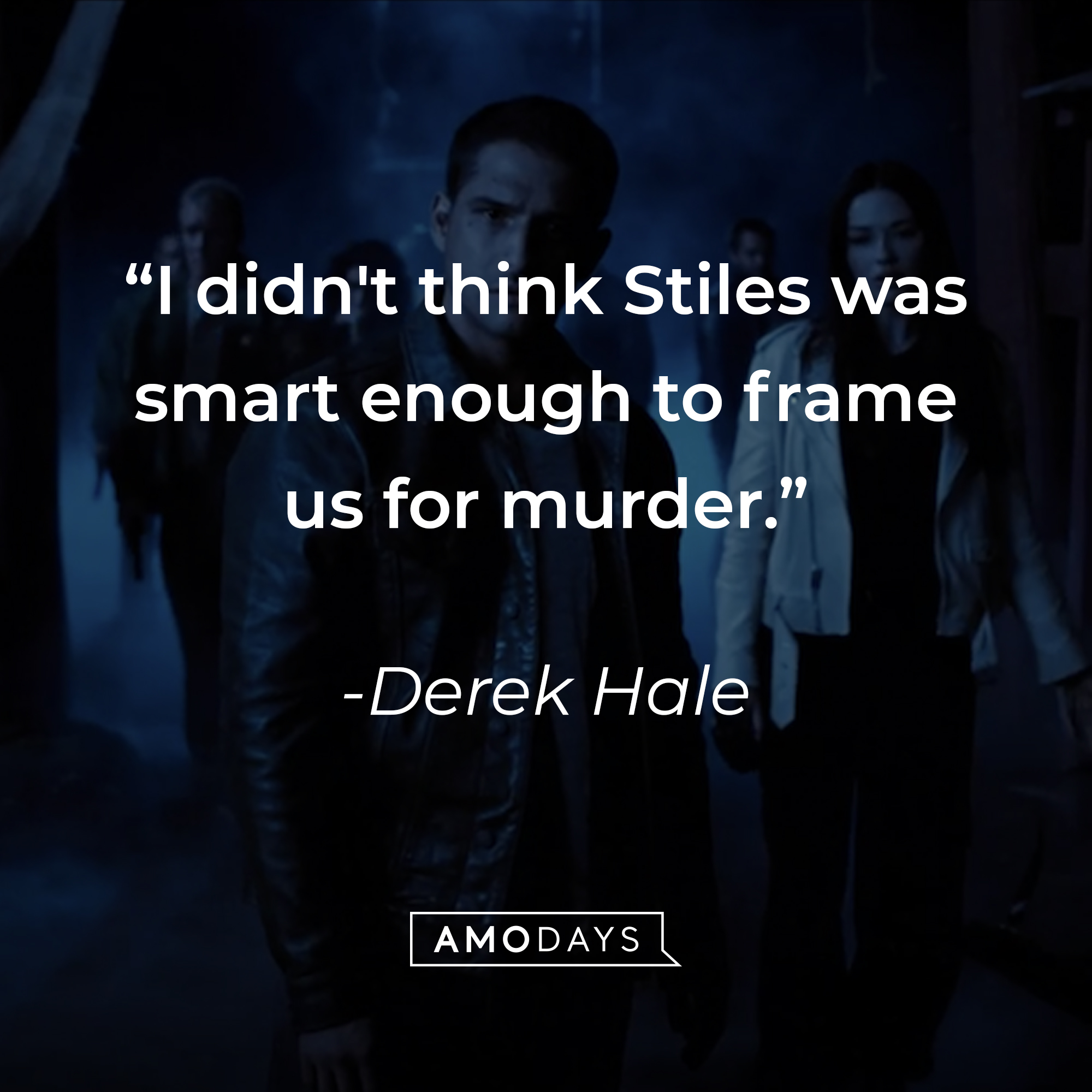 Derek Hale, with his quote: “I didn't think Stiles was smart enough to frame us for murder.” | Source: Amodays