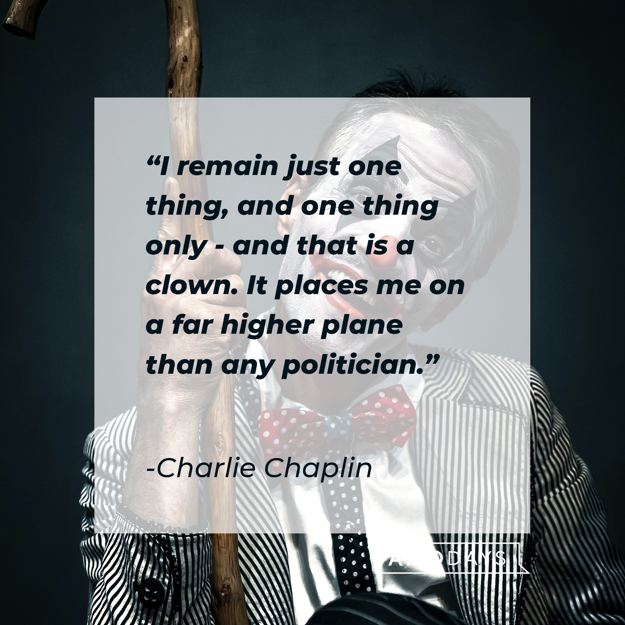 Charlie Chaplin"S quote "I remain just one thing, and one thing only - and that is a clown. It places me on a far higher plane than any politician." | Source: Unsplash.com