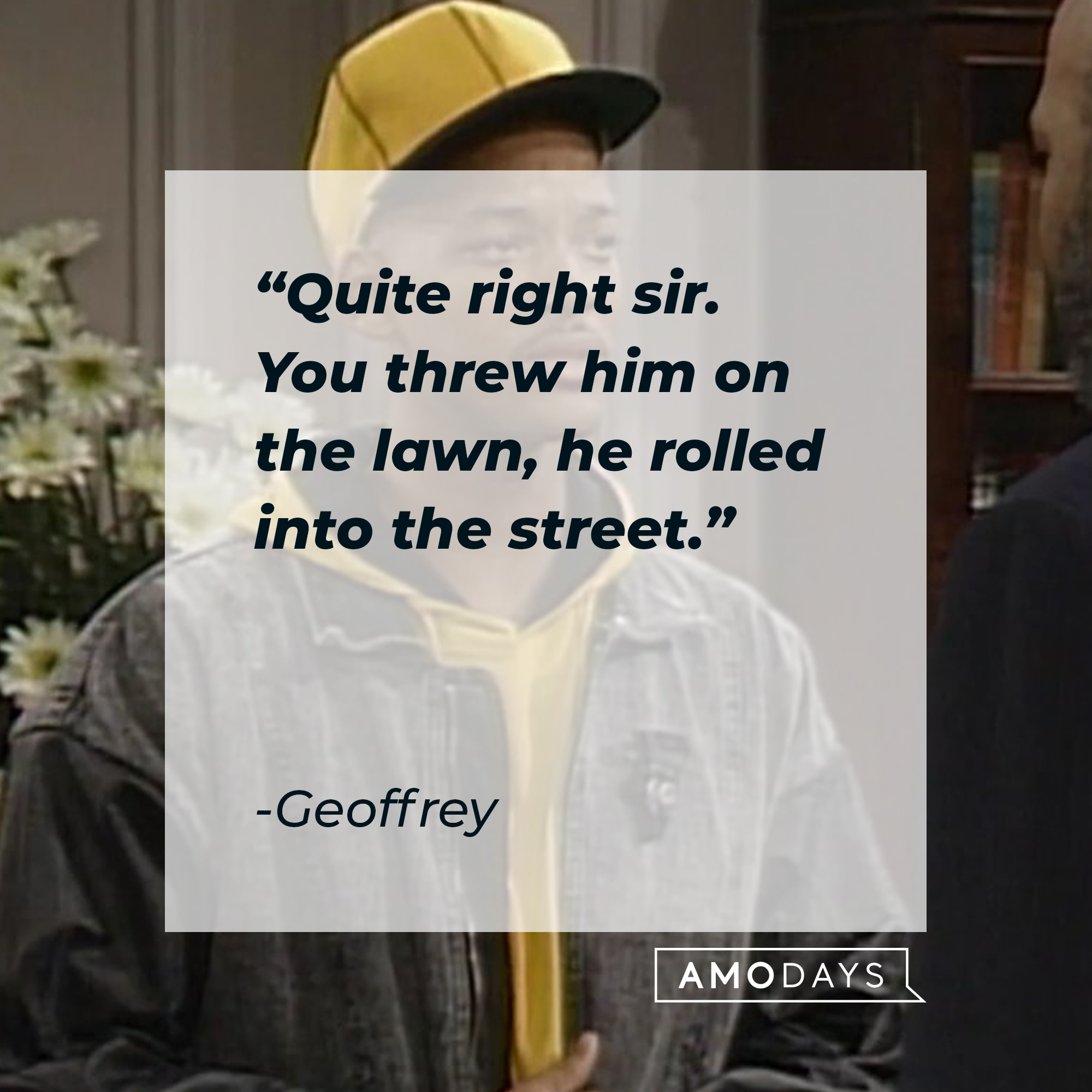 A picture of Will with Geoffrey’s quote: "Quite right sir. You threw him on the lawn, he rolled into the street.” | Source: facebook.com/TheFreshPrinceofBelAir