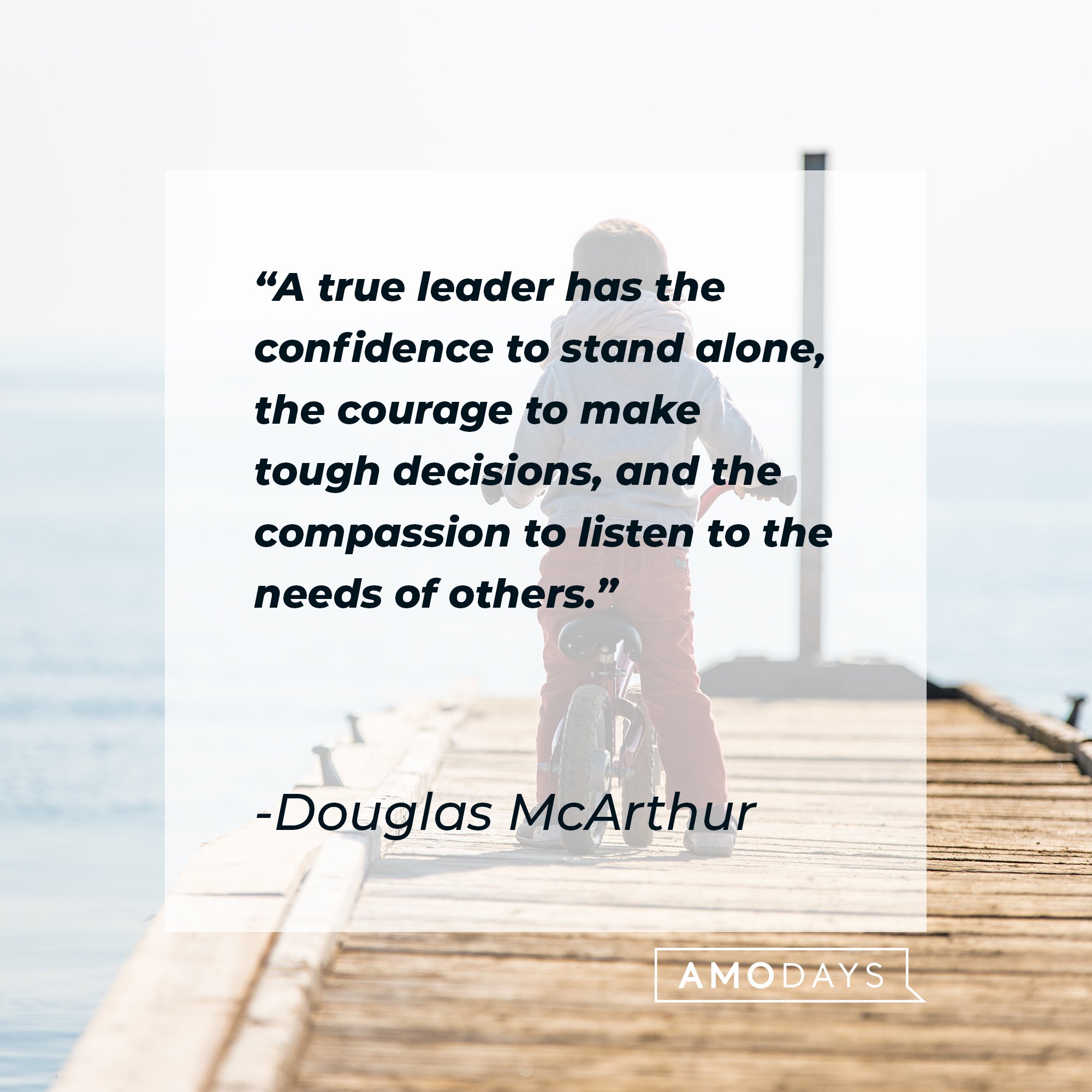 Douglas McArthur's quote: "A true leader has the confidence to stand alone, the courage to make tough decisions, and the compassion to listen to the needs of others." | Image: AmoDays