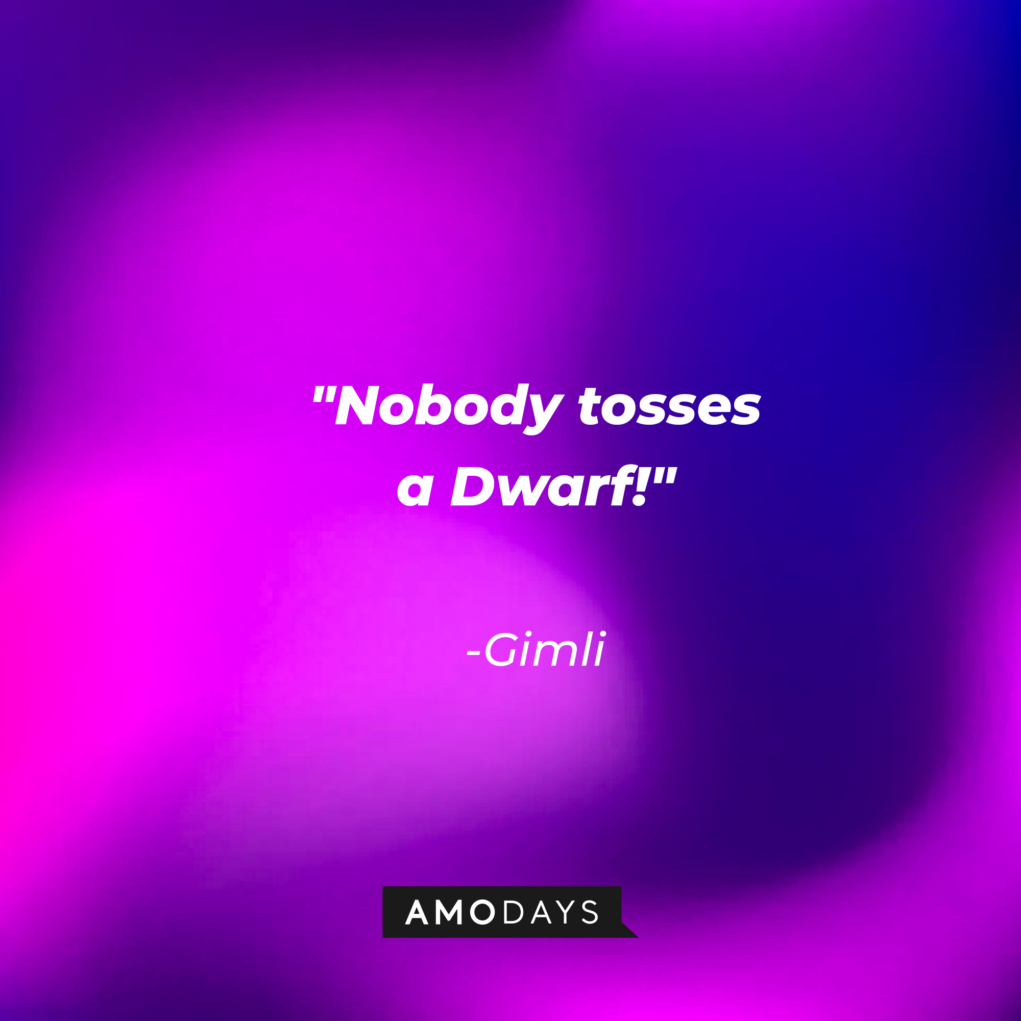 Gimli's quote: "Nobody tosses a Dwarf!" | Source: AmoDays
