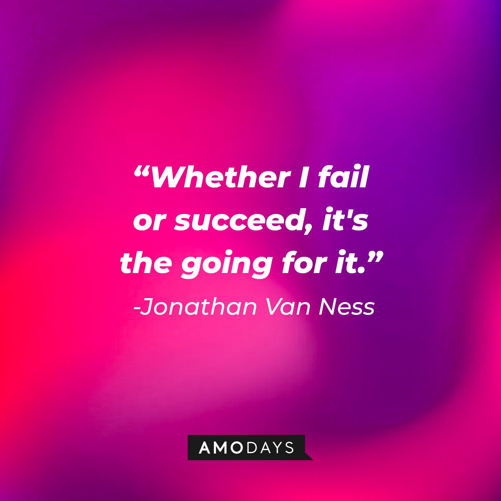 Jonathan Van Ness’ quote: "Whether I fail or succeed, it's the going for it."  | Image: AmoDays