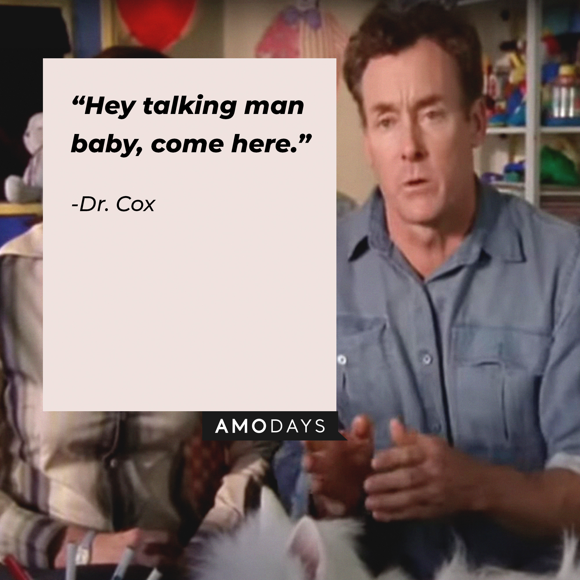Dr. Cox, with his quote: “Hey talking man baby, come here.” | Source: facebook.com/scrubs