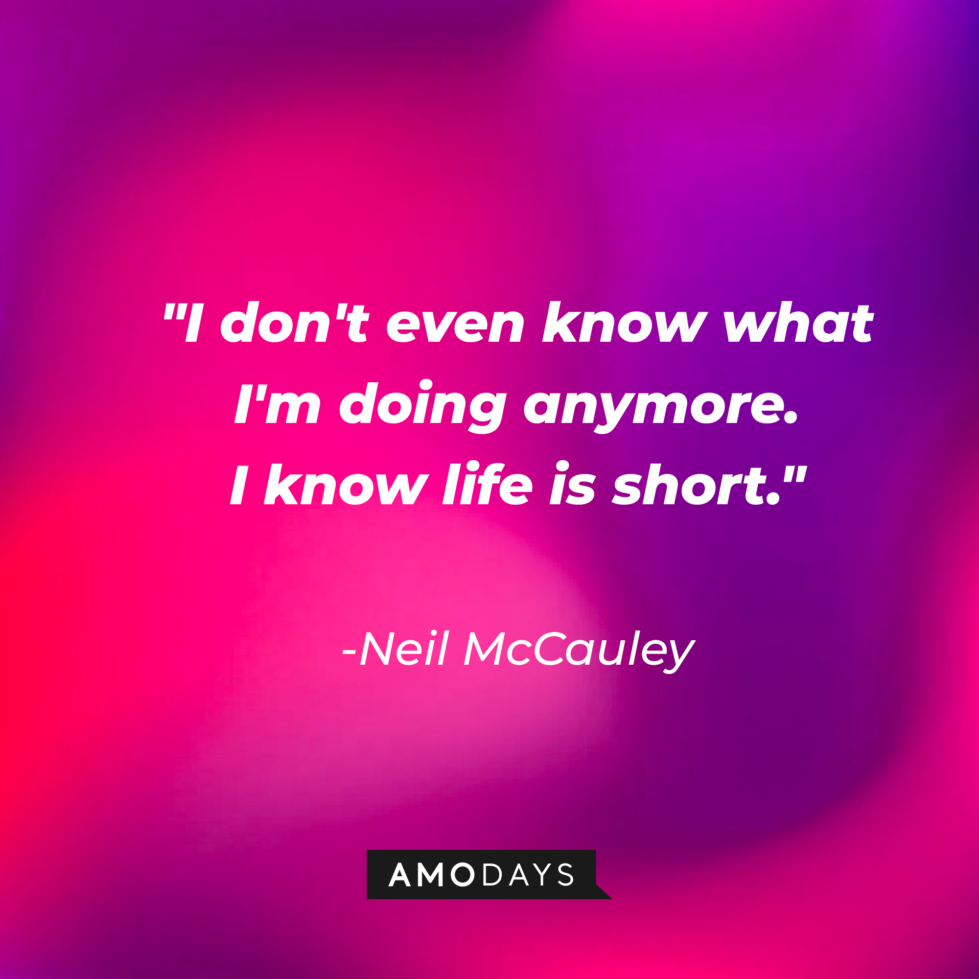 Neil McCauley's quote: "I don't even know what I'm doing anymore. I know life is short." | Source: AmoDays