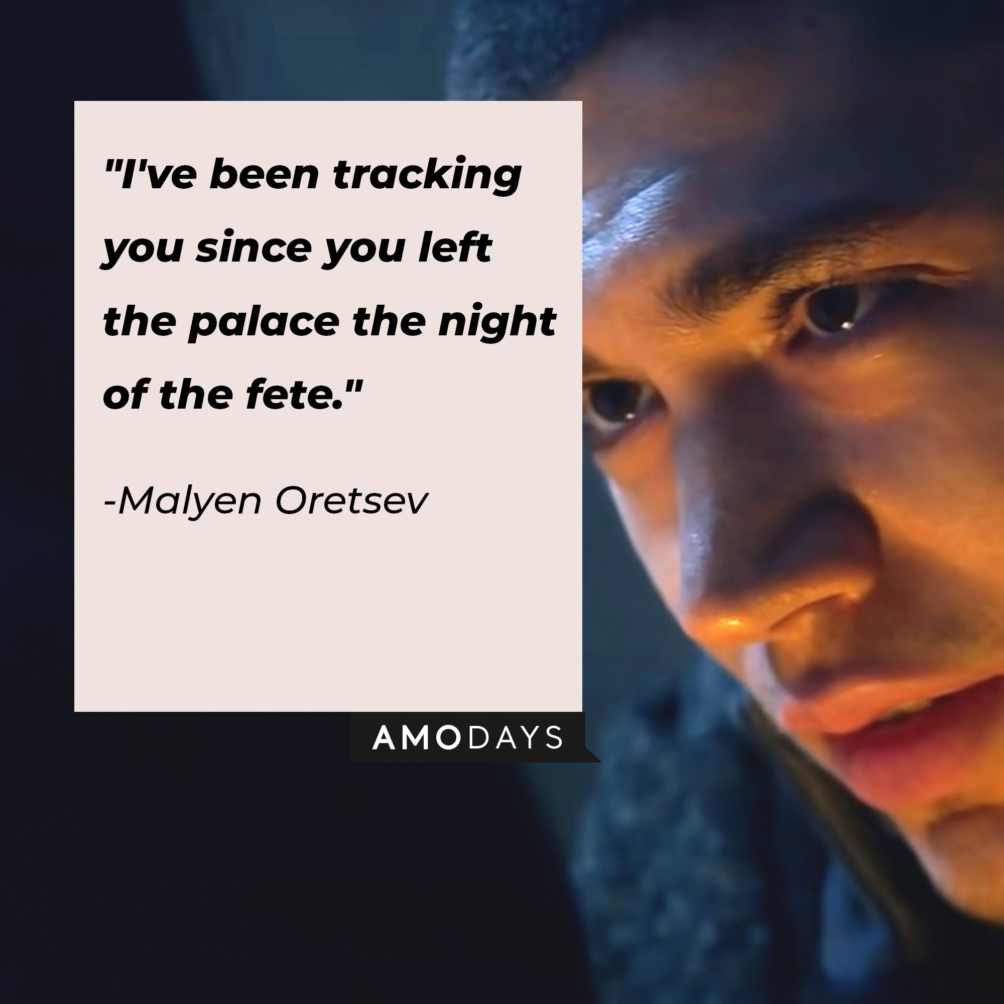Malyen Oretsev's quote: "I've been tracking you since you left the palace the night of the fete." | Image: AmoDays