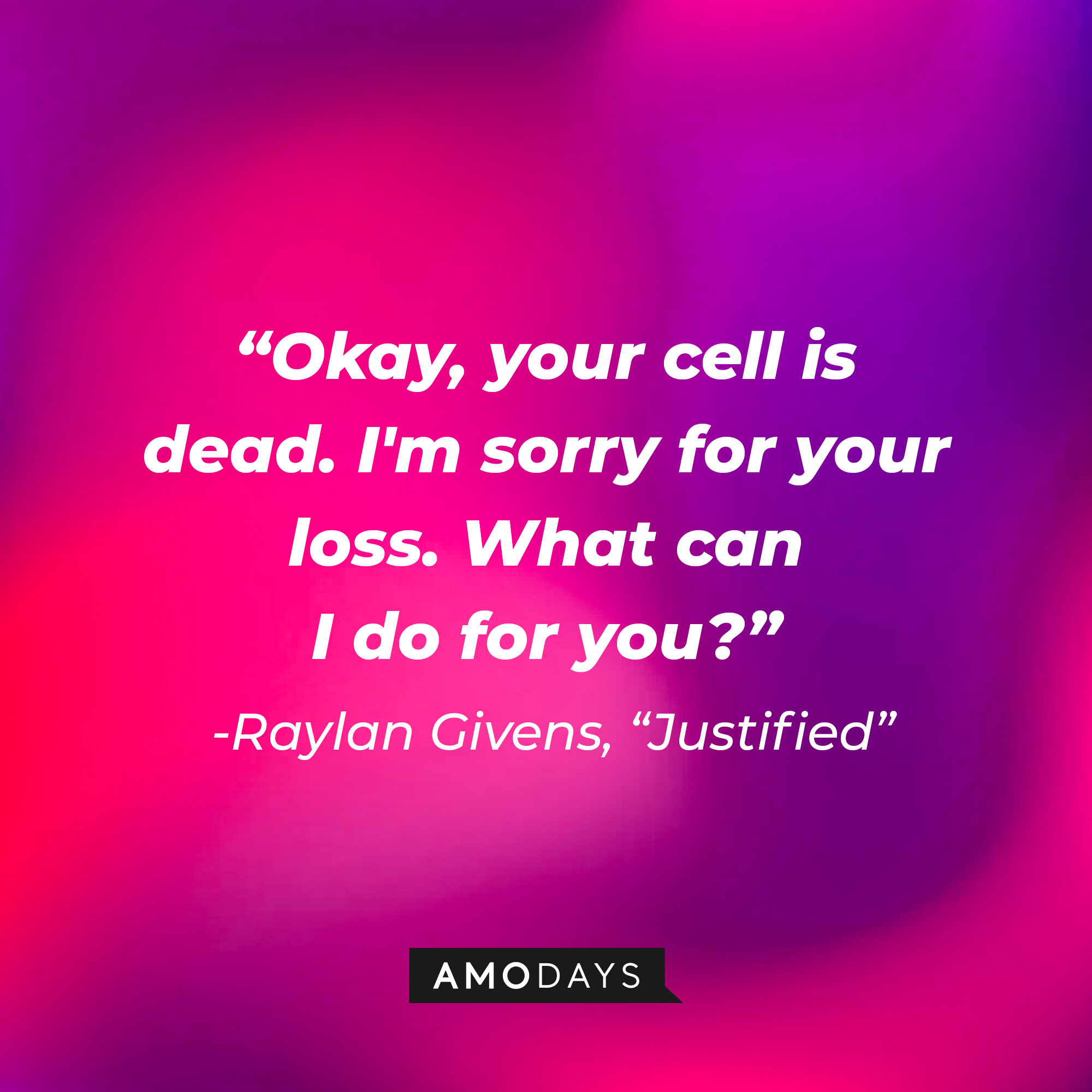Raylan Givens’ quote from “Justified”: “Okay, your cell is dead. I'm sorry for your loss. What can I do for you?” | Source: AmoDays