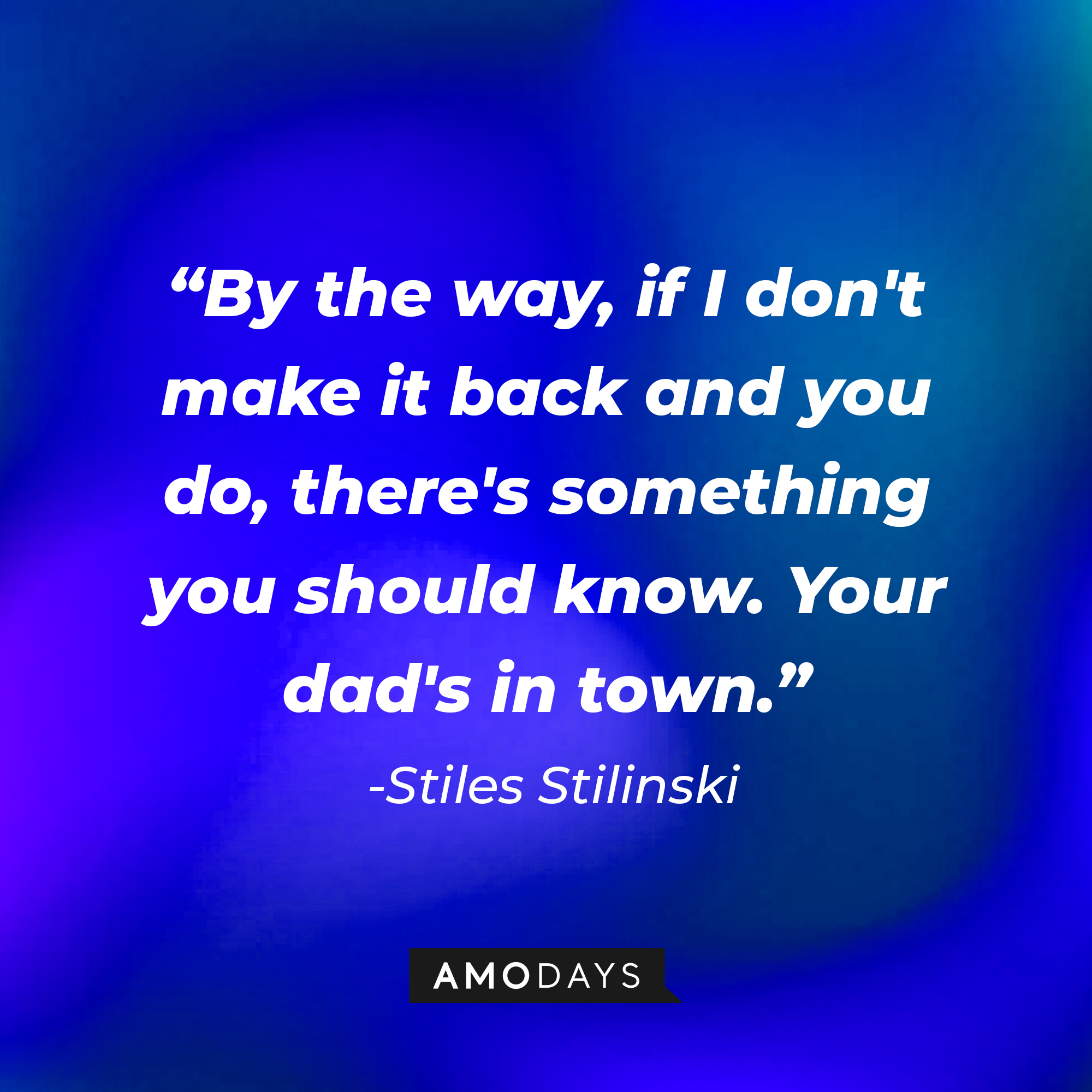 Stiles Stilinski's quote: "By the way, if I don't make it back and you do, there's something you should know. Your dad's in town." | Image: AmoDays