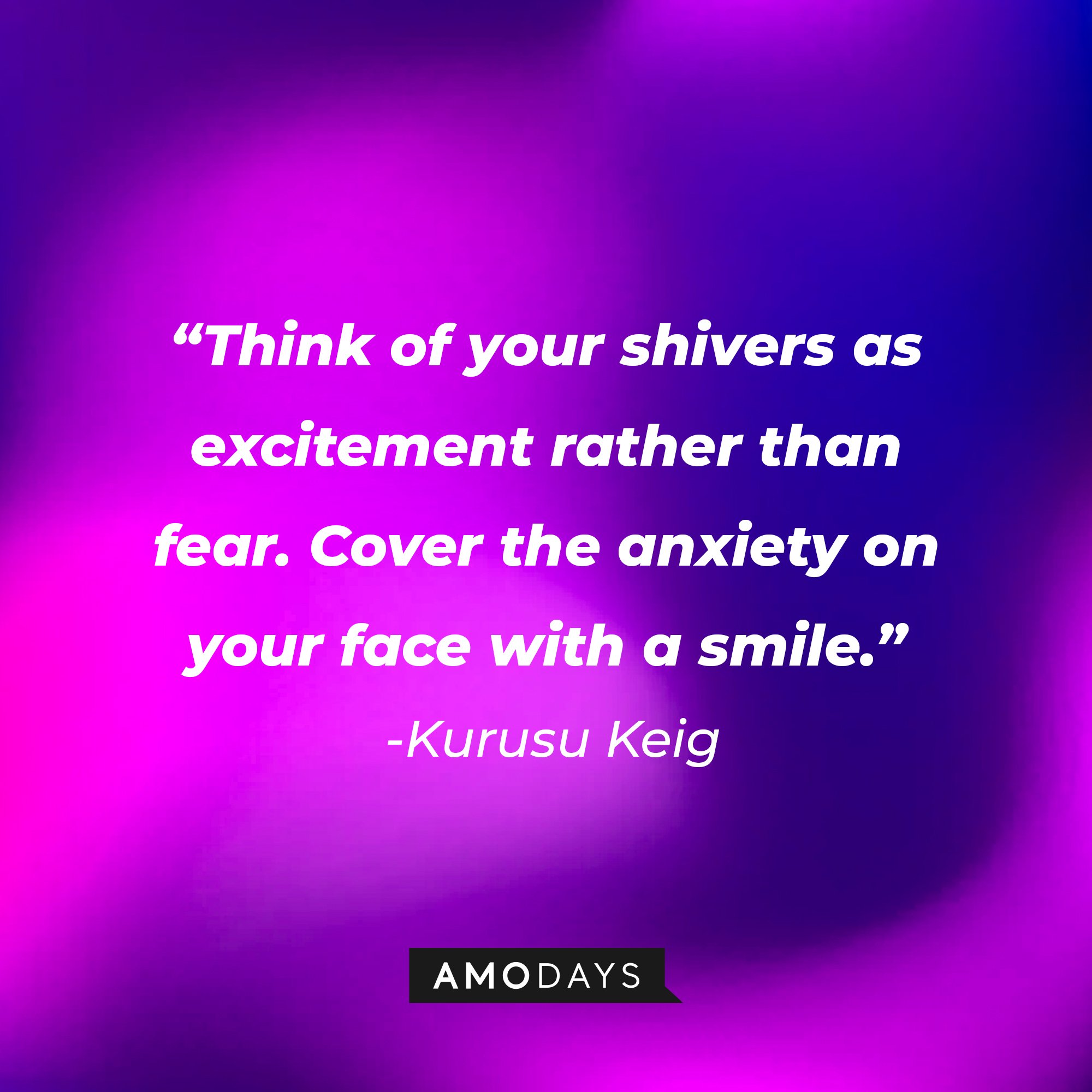  Kurusu Keig’s quote “Think of your shivers as excitement rather than fear. Cover the anxiety on your face with a smile.” | Image: AmoDays  
