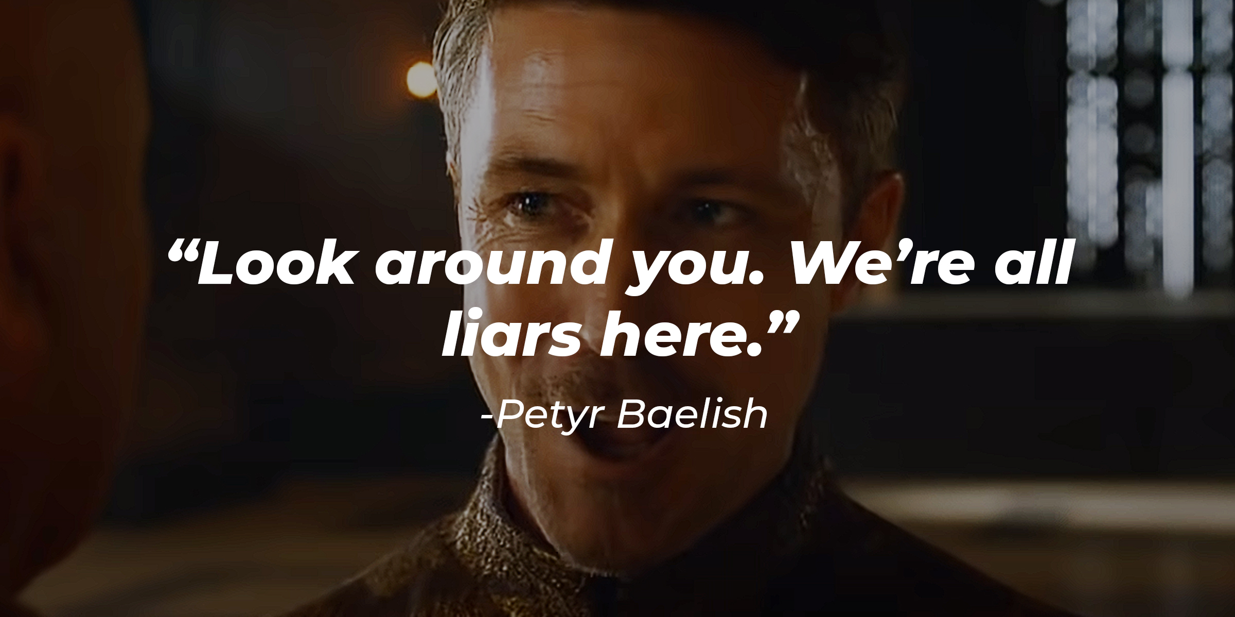 Petyr Baelish, with his quote: “Look around you. We're all liars here.” | Source: Youtube.com/gameofthrones