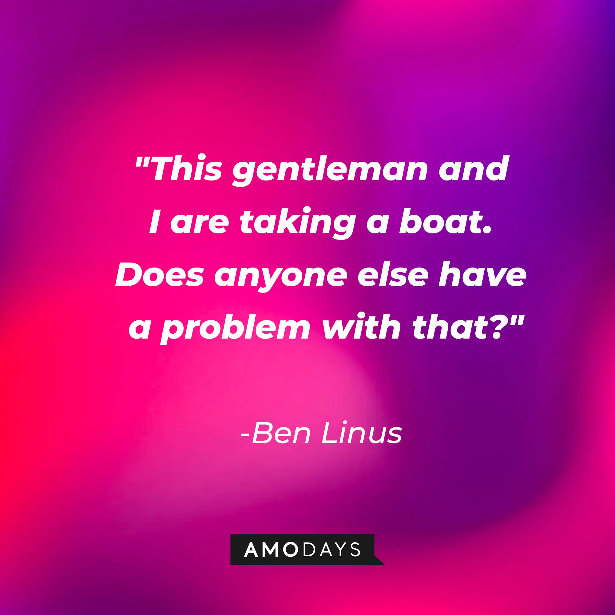 Ben Linus's quote: "This gentleman and I are taking a boat. Does anyone else have a problem with that?" | Source: AmoDays