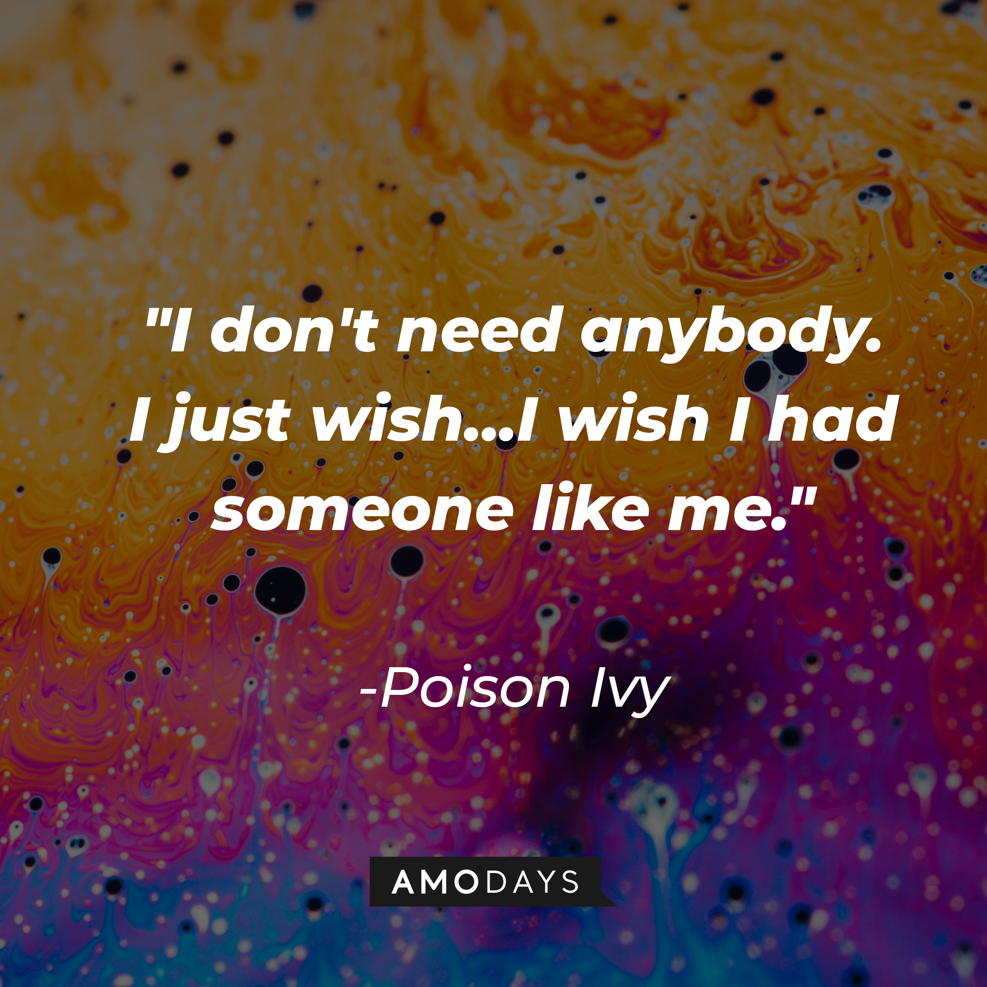 Poison Ivy’s quote: "I don't need anybody. I just wish...I wish I had someone like me." | Image: Unsplash