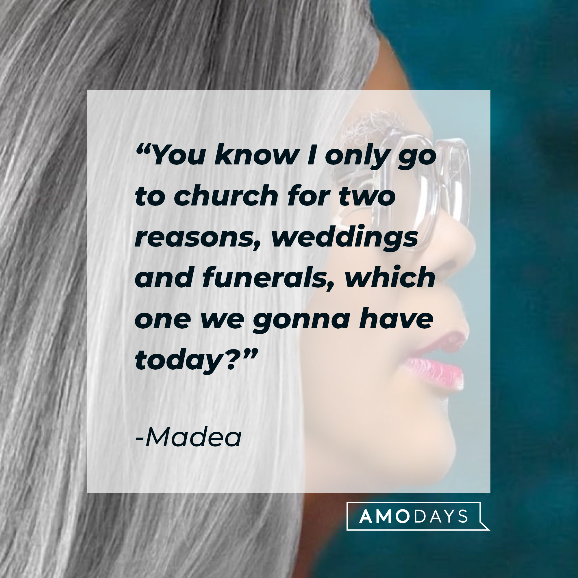 Madea's quote: "You know I only go to church for two reasons, weddings and funerals, which one we gonna have today?" | Source: Facebook.com/madea
