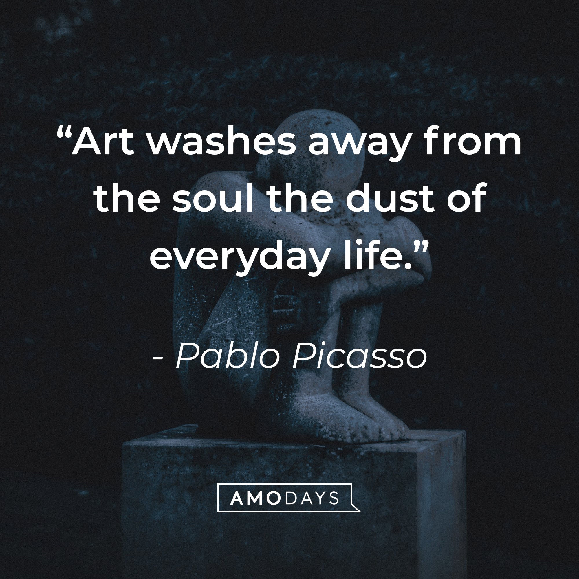 Pablo Picasso’s quote: “Art washes away from the soul the dust of everyday life.” | Image: Amodays