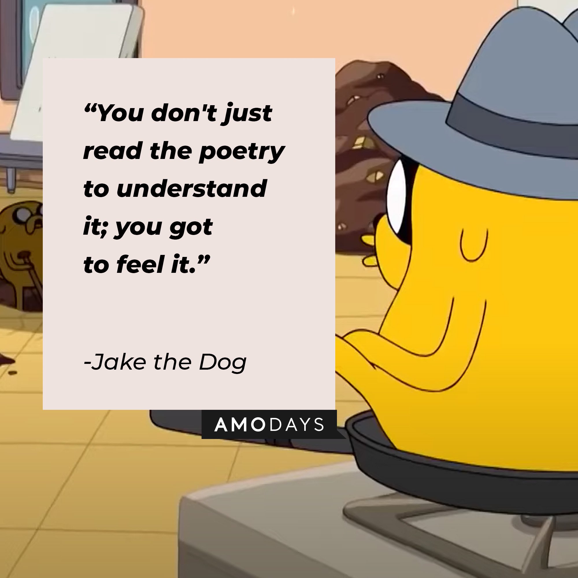 Jake the Dog’s quote: "You don't just read the poetry to understand it; you got to feel it."  | Image: AmoDays