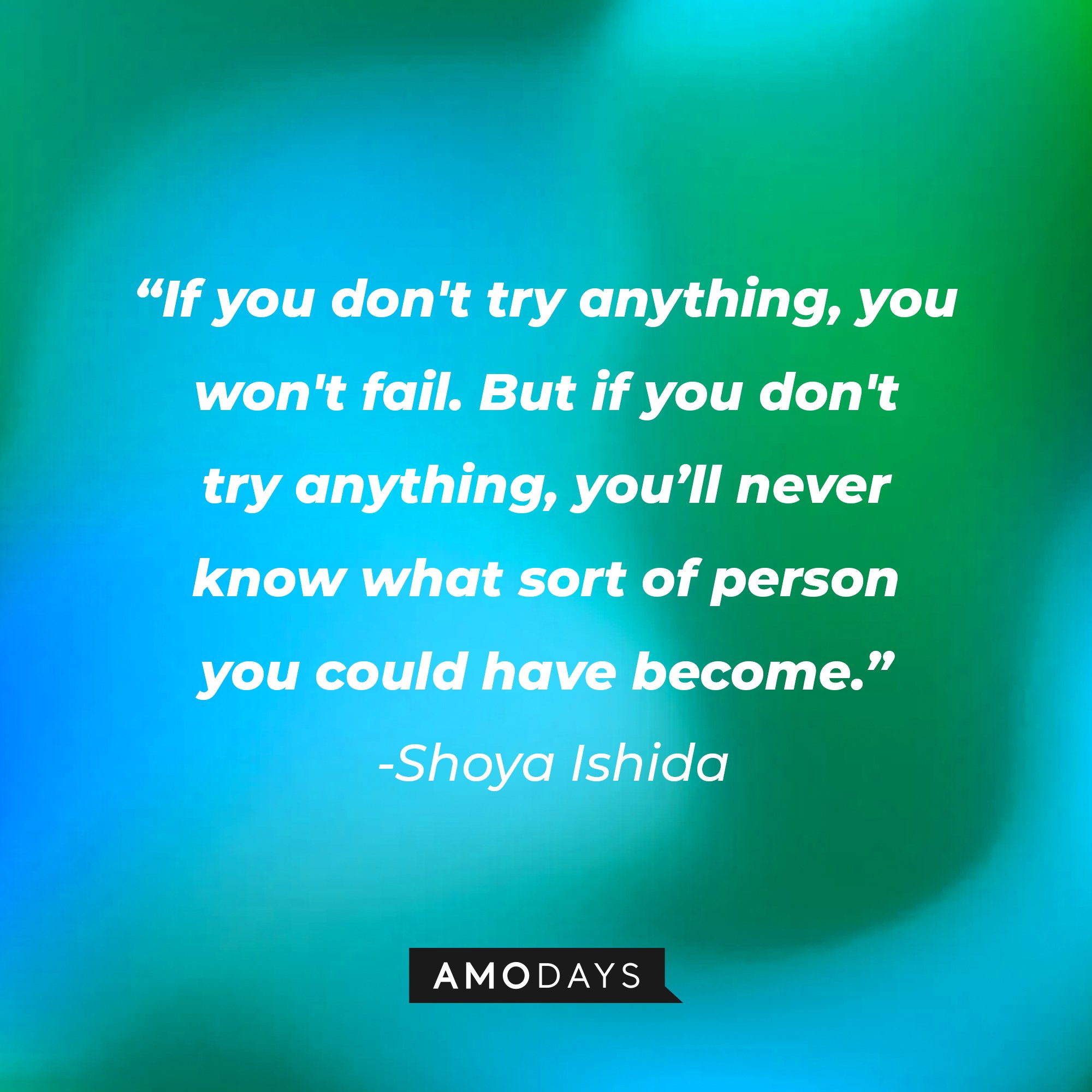 Shoya Ishida’s quote: "If you don't try anything, you won't fail. But if you don't try anything, you’ll never know what sort of person you could have become." | Image: AmoDays