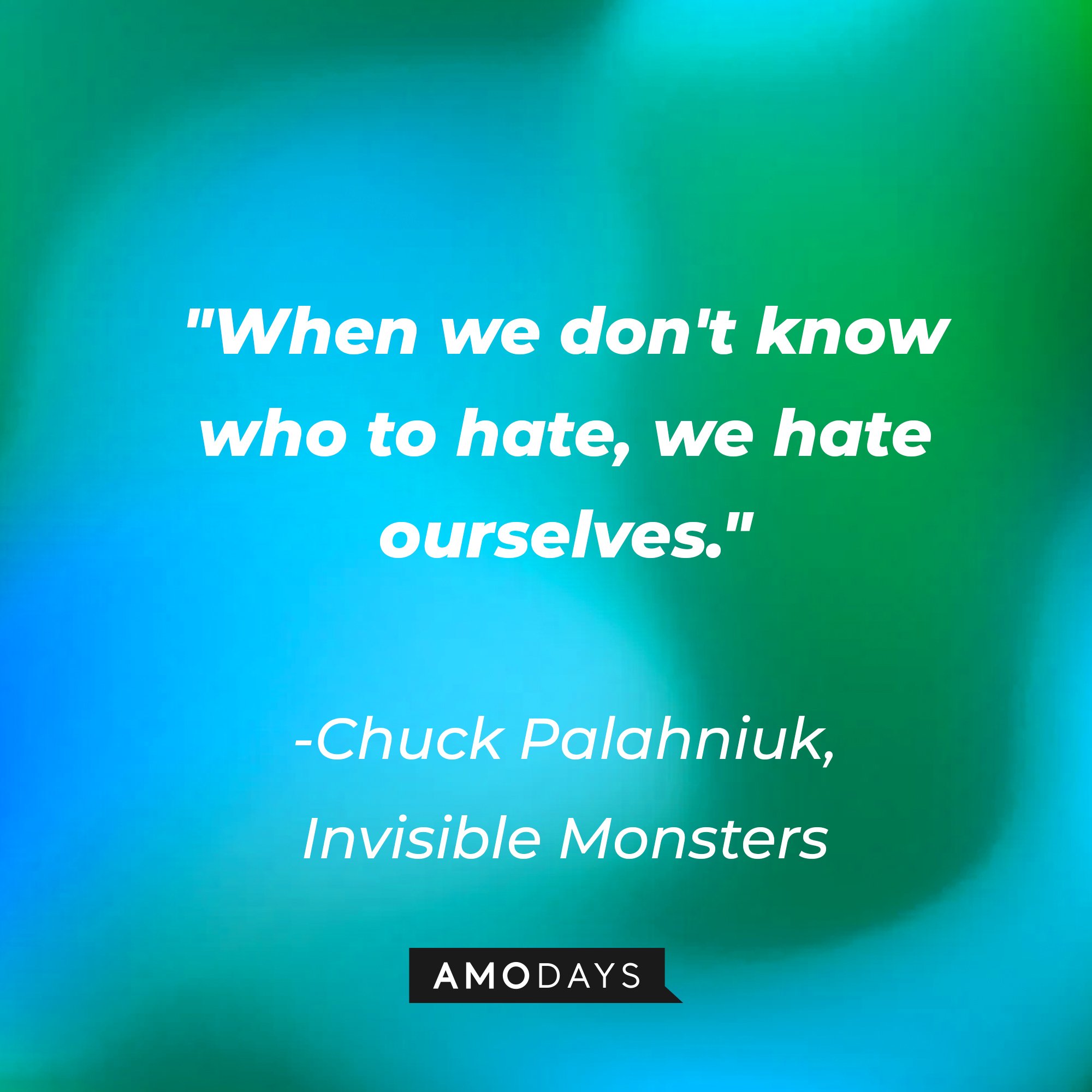 Chuck Palahniuk's quote: "When we don't know who to hate, we hate ourselves." | Image: Amodays
