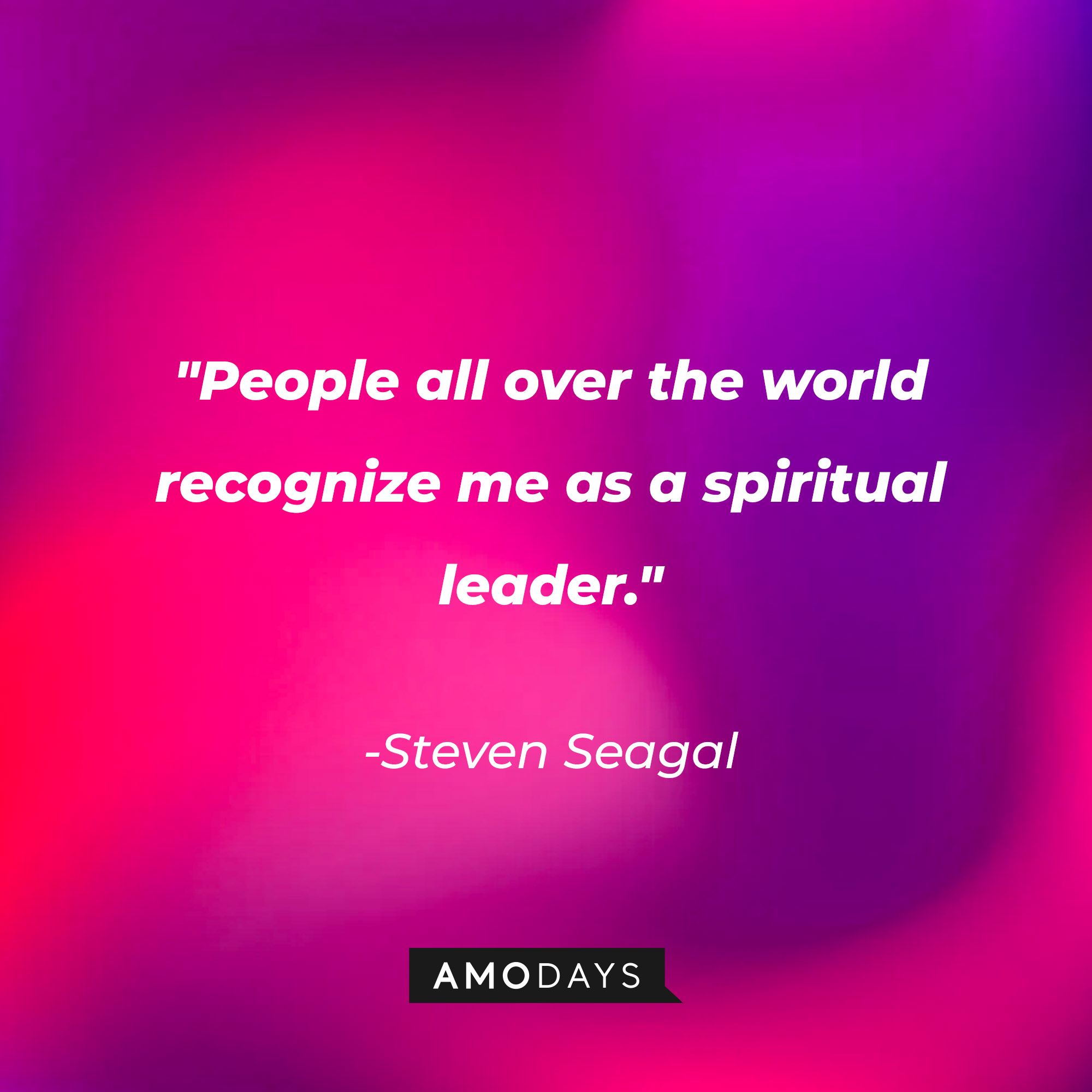 Steven Seagal’s quote: "People all over the world recognize me as a spiritual leader." | Image: AmoDays