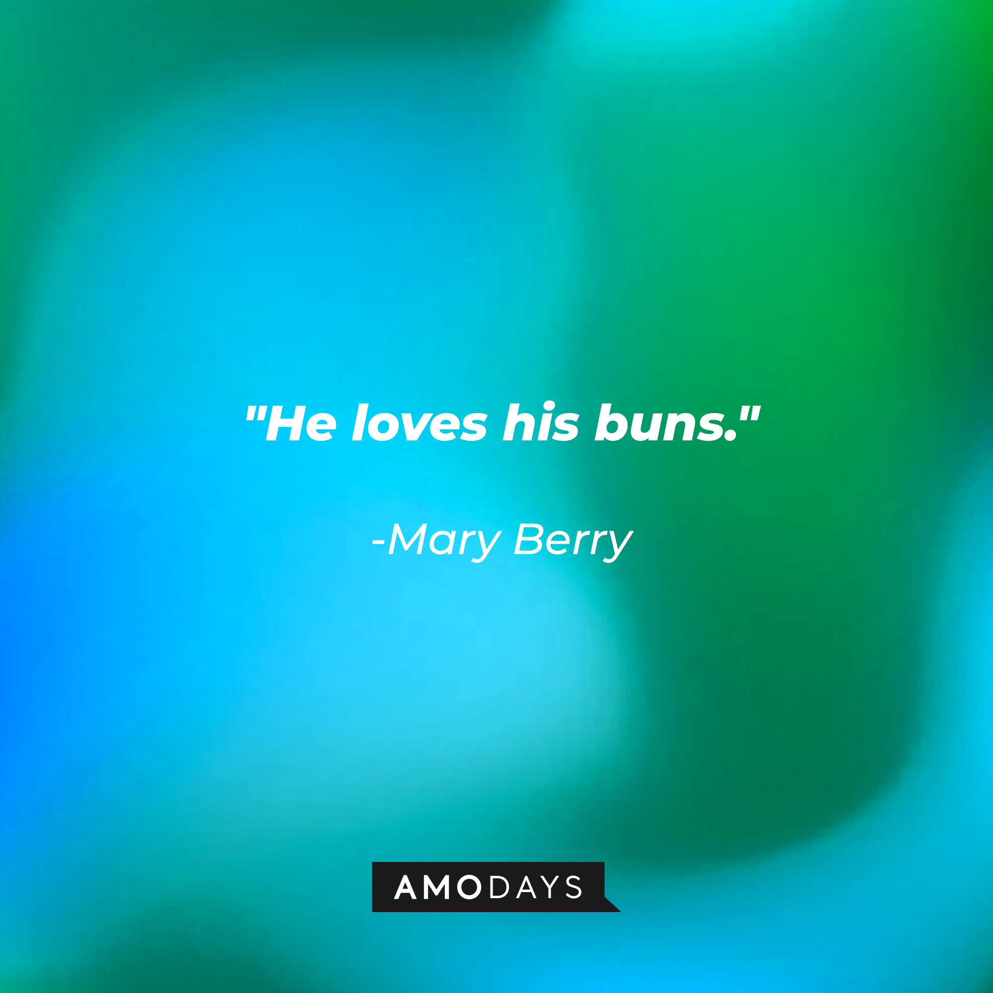 Mary Berry's quote: "He loves his buns." | Image: AmoDays