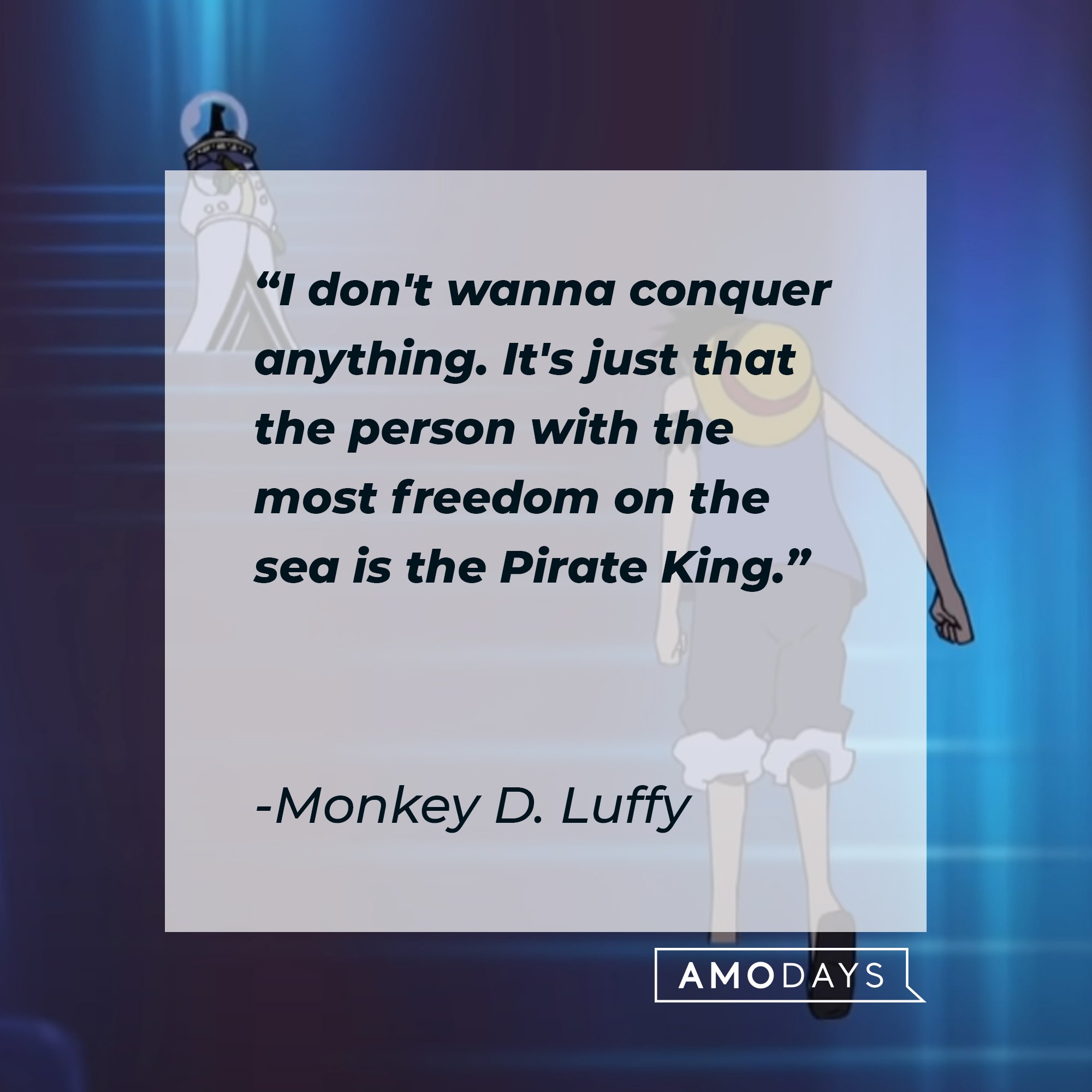 Monkey D. Luffy's quote: "I don't wanna conquer anything. It's just that the person with the most freedom on the sea is the Pirate King." | Image: AmoDays