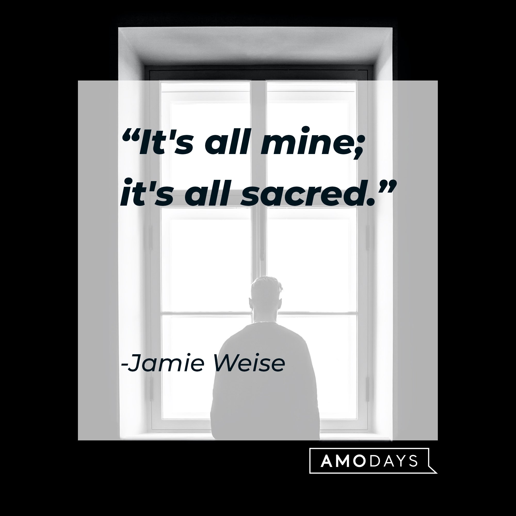 Jamie Weise’s quote: "It's all mine; it's all sacred." | Image: AmoDays 
