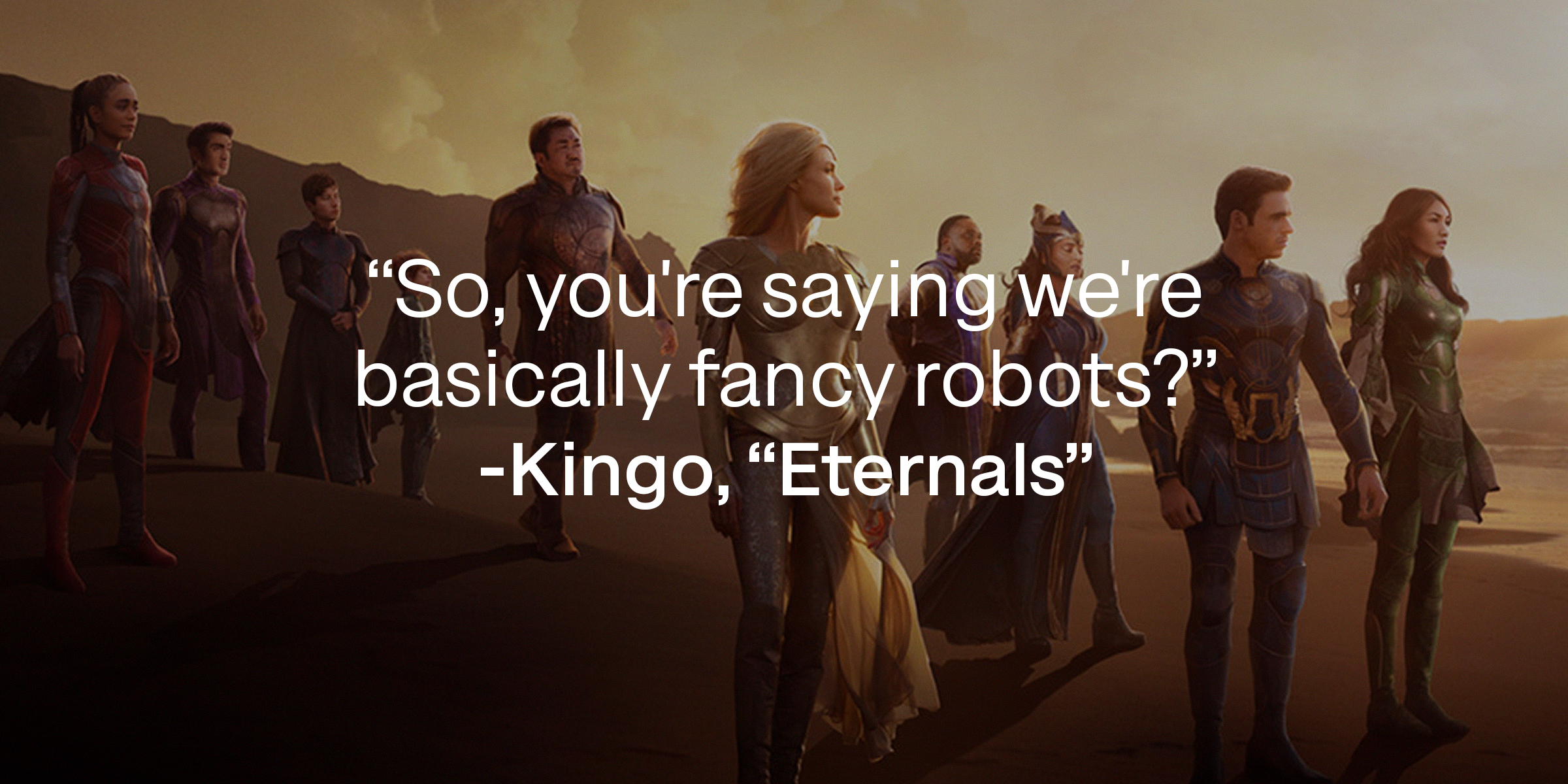 Kingo’s quote: "So, you're saying we're basically fancy robots?" | Source: Facebook.com/officialeternals