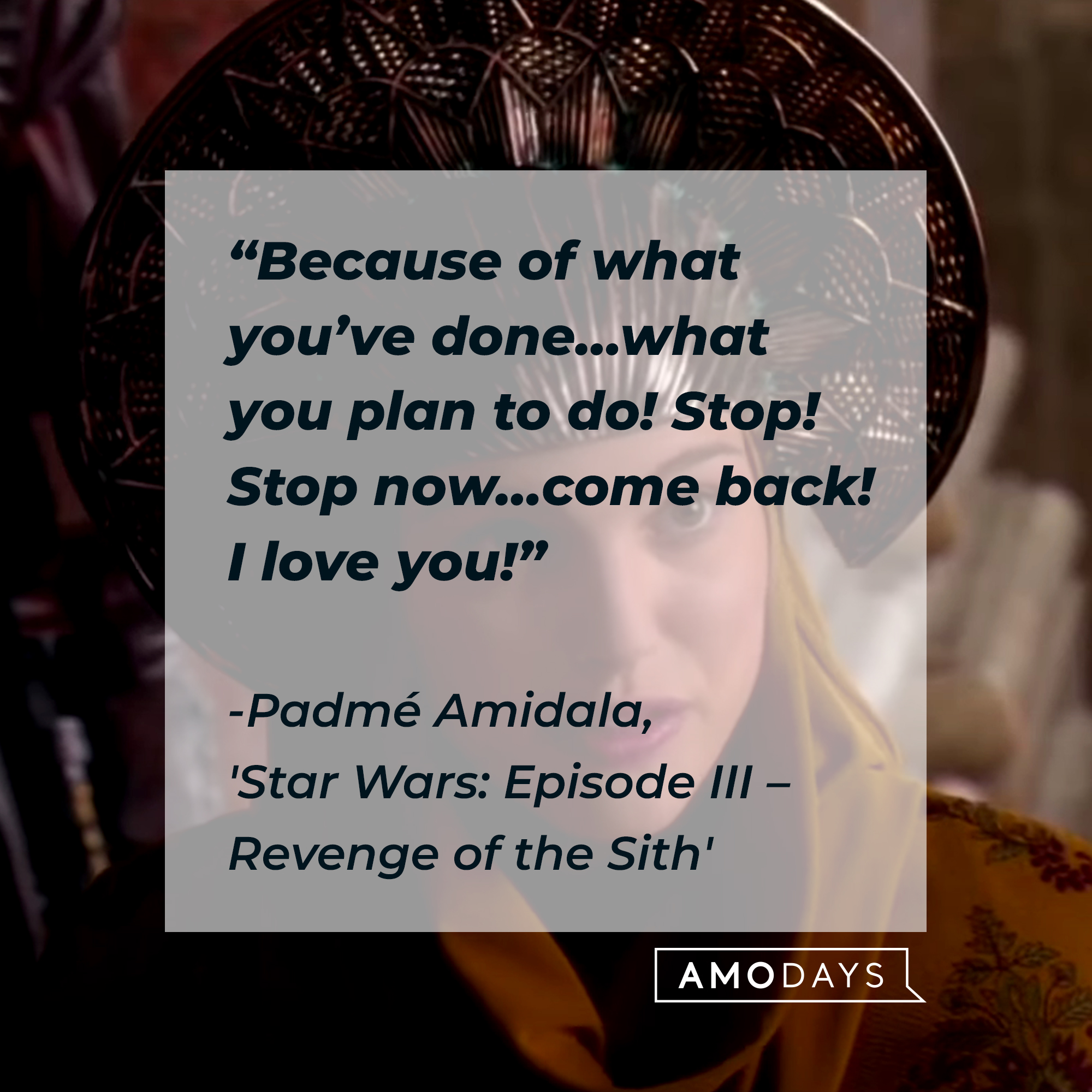 Padmé Amidala with her quote: “Because of what you’ve done… what you plan to do! Stop! Stop now… come back! I love you!” | Source: Facebook.com/StarWars