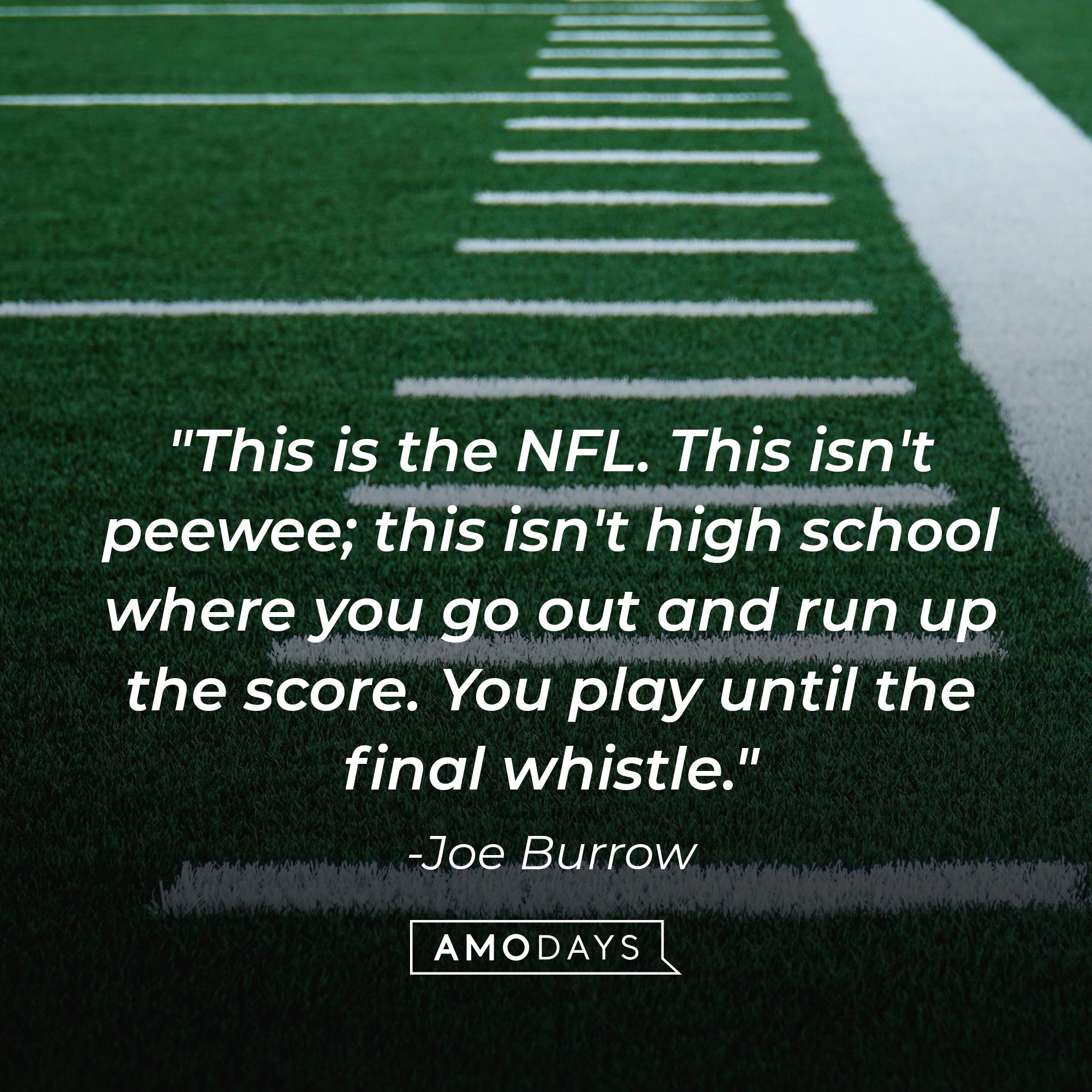  Joe Burrow’s quote: "This is the NFL. This isn't peewee; this isn't high school where you go out and run up the score. You play until the final whistle.” | Image: AmoDays