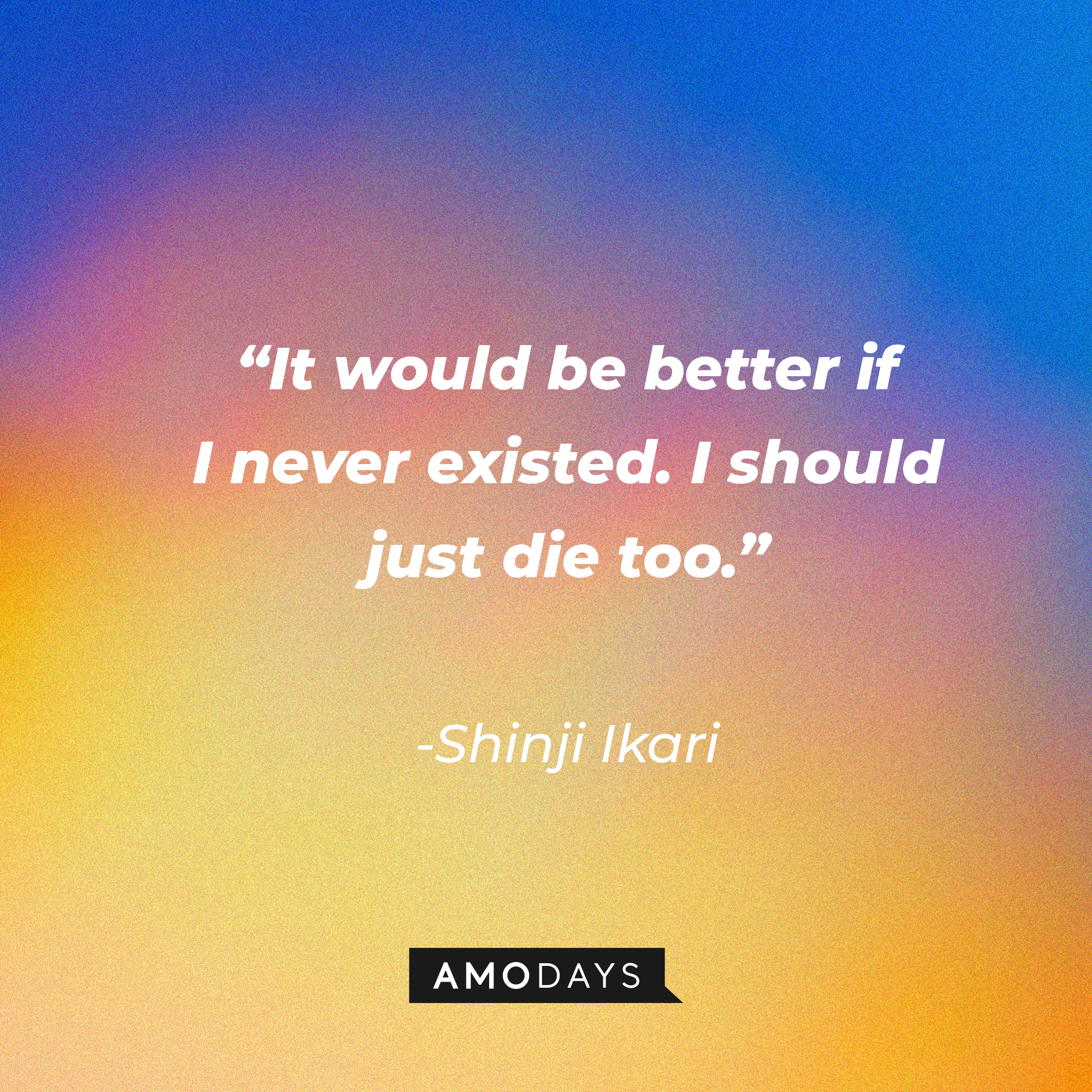 Shinji Ikari’s quote: “It would be better if I never existed. I should just die too.” | Source: AmoDays