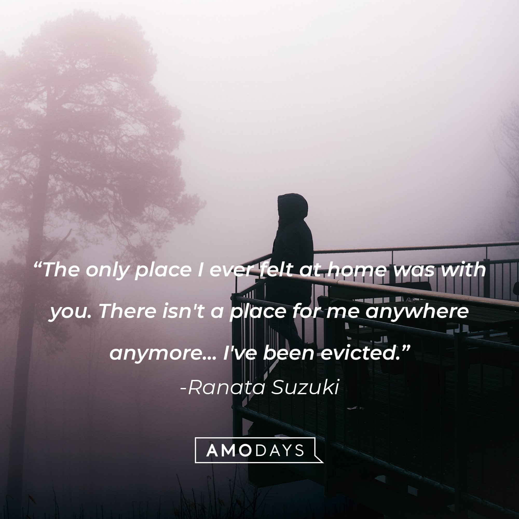 Ranata Suzuki’s quote: "The only place I ever felt at home was with you. There isn't a place for me anywhere anymore... I've been evicted." | Image: AmoDays