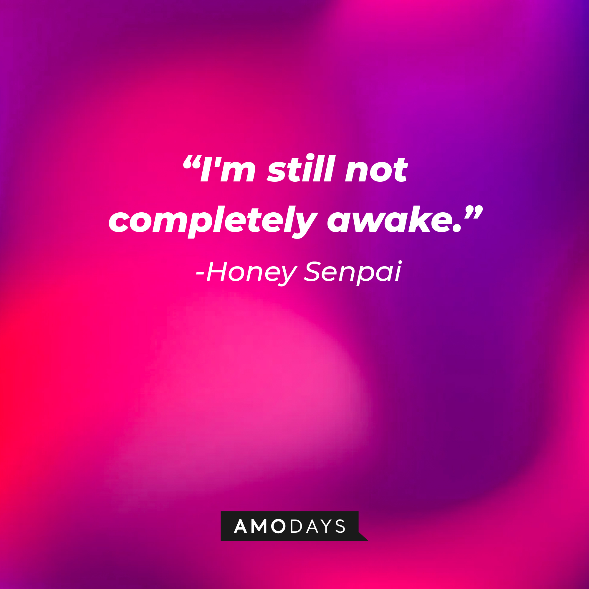 Honey Senpai’s quote: “I'm still not completely awake." | Source: AmoDays