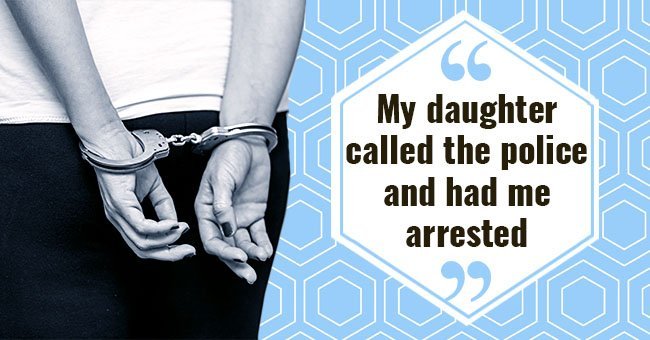 My daughter called the police and had me arrested | Story from subscribers