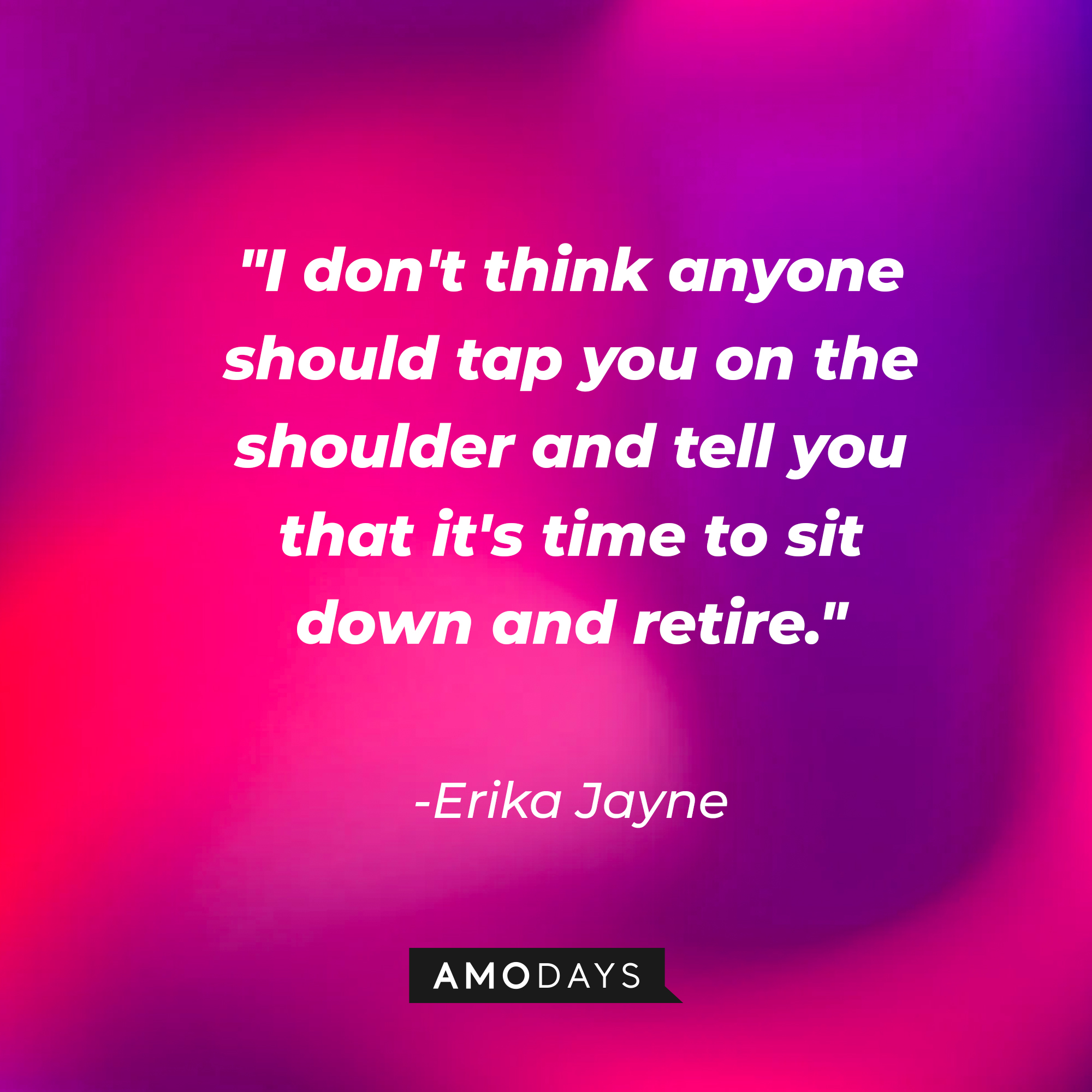 Erika Jayne’s quote: "I don't think anyone should tap you on the shoulder and tell you that it's time to sit down and retire." | Image: Amodays