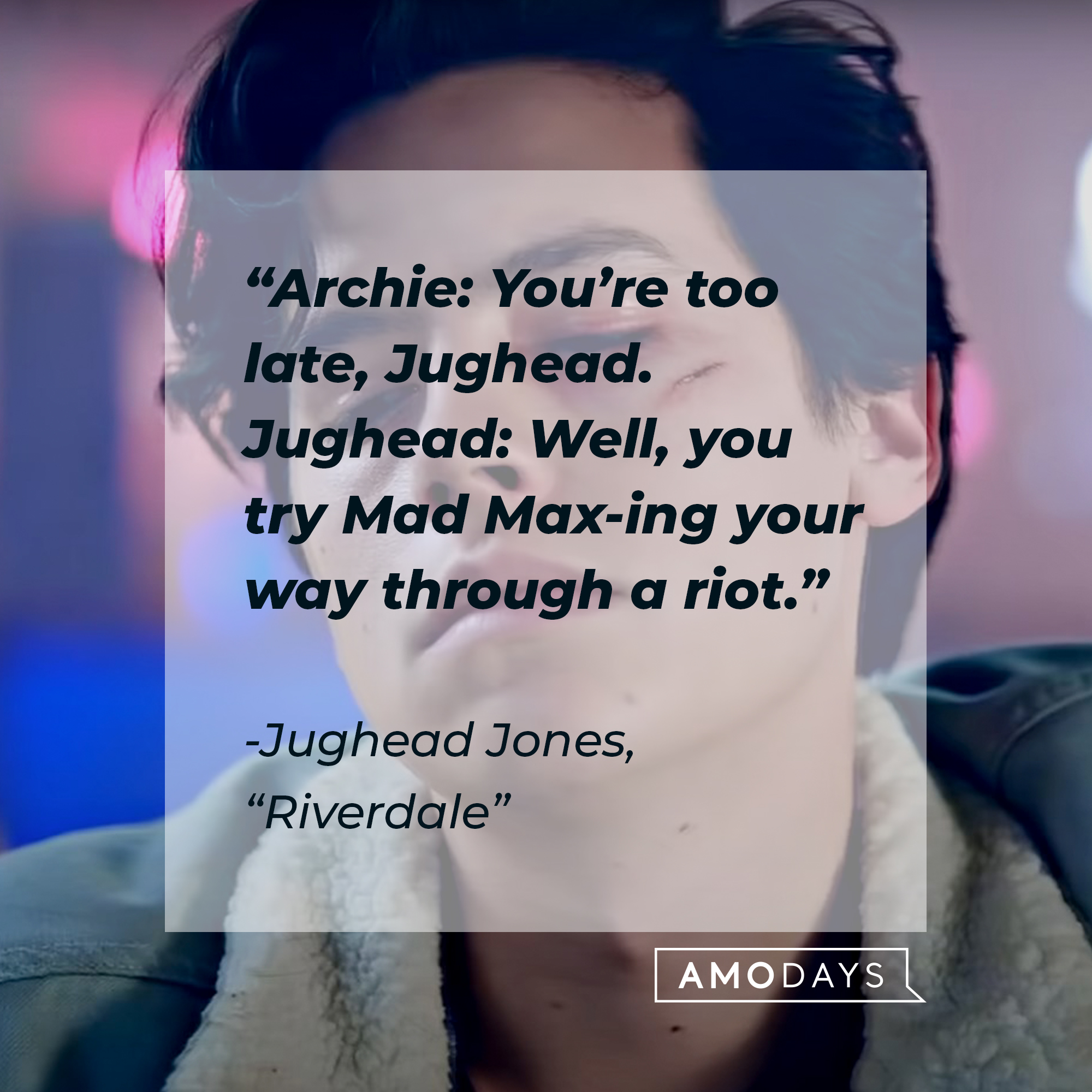 Image of Cole Sprouse as Judhead Jones in "Riverdale" with the dialogue: “Archie: You’re too late, Jughead. Jughead: Well, you try Mad Max-ing your way through a riot.” | Source: facebook.com/Riverdale