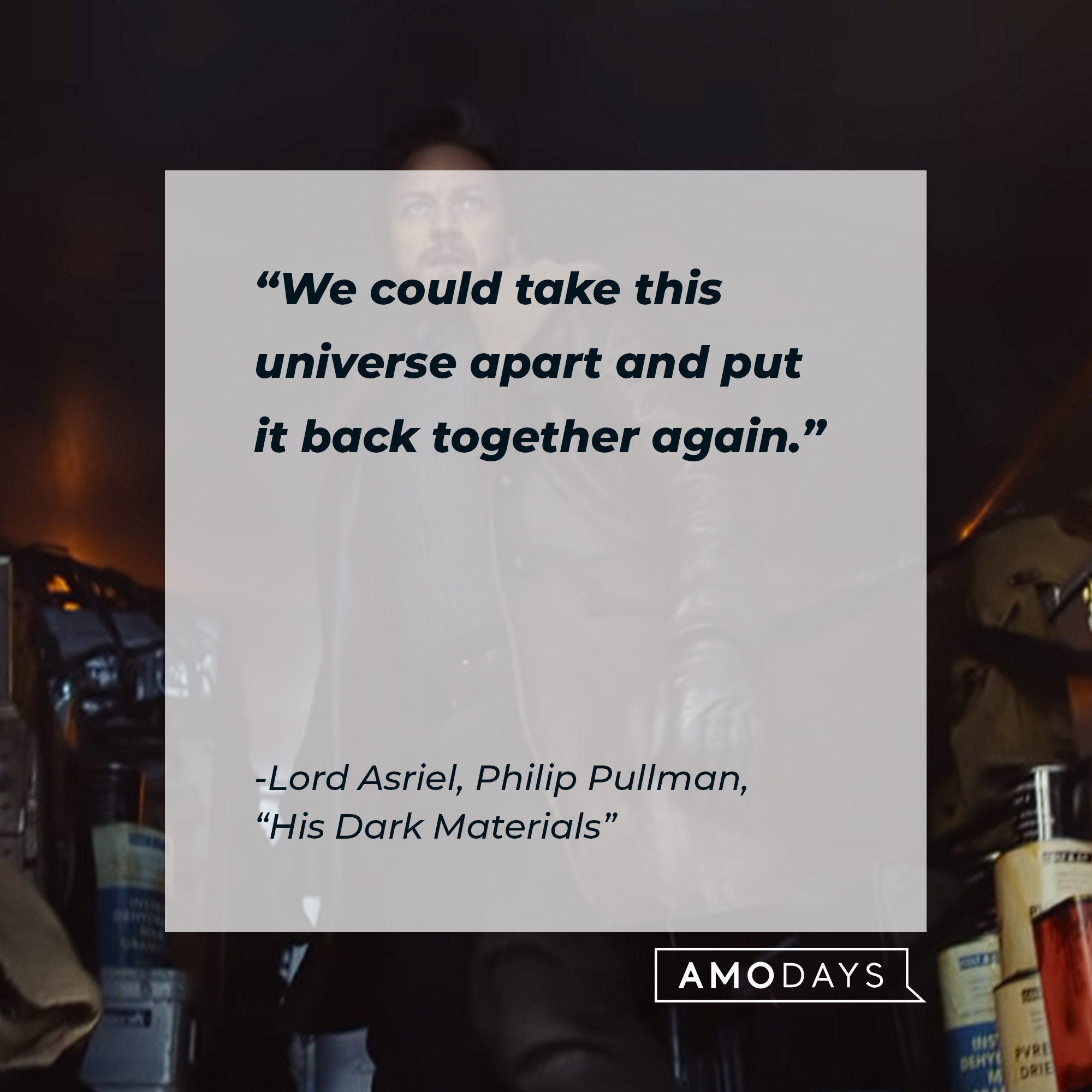 An image of the character Lord Asriel from "His Dark Materials" with his quote: “We could take this universe apart and put it back together again." | Source: youtube.com/HBO