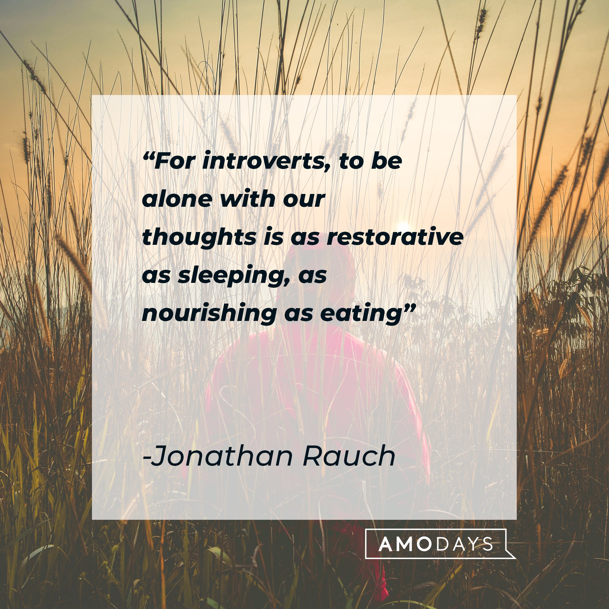 Jonathan Rauch’s quote: "For introverts, to be alone with our thoughts is as restorative as sleeping, as nourishing as eating." | Image: AmoDays 